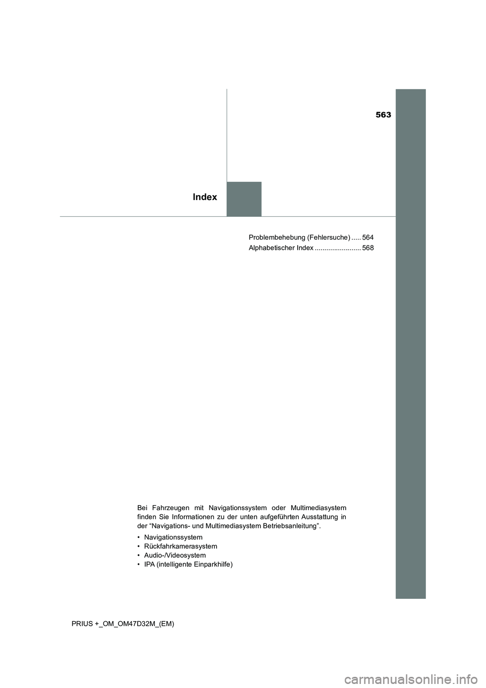 TOYOTA PRIUS PLUS 2019  Betriebsanleitungen (in German) 563
Index
PRIUS +_OM_OM47D32M_(EM)Problembehebung (Fehlersuche) ..... 564
Alphabetischer Index ........................ 568
Bei Fahrzeugen mit Navigationssystem oder Multimediasystem
finden Sie Inform