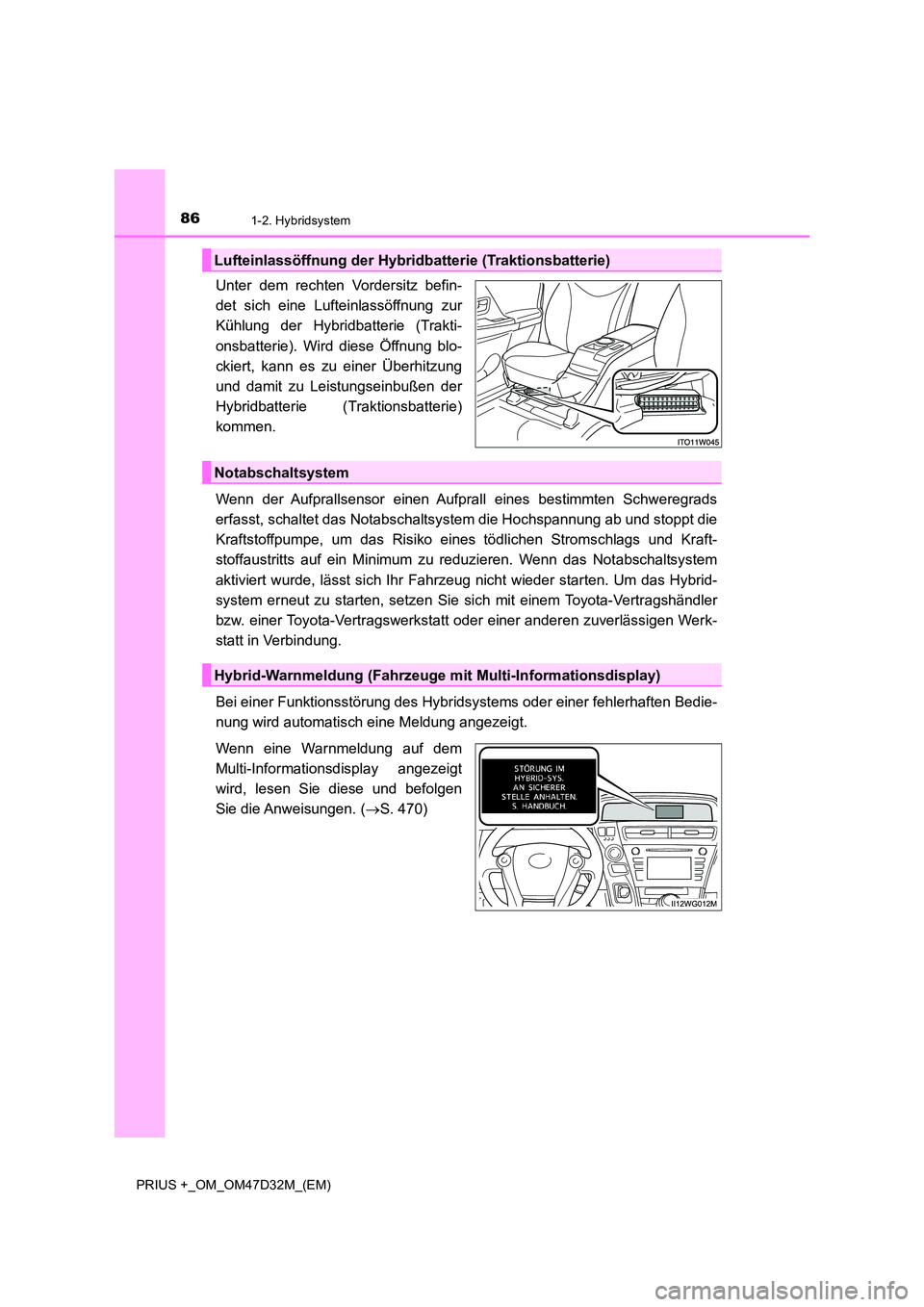 TOYOTA PRIUS PLUS 2019 Betriebsanleitungen (in German) 861-2. Hybridsystem
PRIUS +_OM_OM47D32M_(EM)
Unter dem rechten Vordersitz befin-
det sich eine Lufteinlassöffnung zur
Kühlung der Hybridbatterie (Trakti-
onsbatterie). Wird diese Öffnung blo-
ck TOYOTA PRIUS PLUS 2019 Betriebsanleitungen (in German) 861-2. Hybridsystem
PRIUS +_OM_OM47D32M_(EM)
Unter dem rechten Vordersitz befin-
det sich eine Lufteinlassöffnung zur
Kühlung der Hybridbatterie (Trakti-
onsbatterie). Wird diese Öffnung blo-
ck