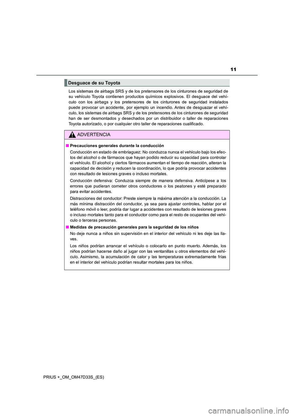 TOYOTA PRIUS PLUS 2019  Manual del propietario (in Spanish) 11
PRIUS +_OM_OM47D33S_(ES) 
Los sistemas de airbags SRS y de los pretensores de los cinturones de seguridad de 
su vehículo Toyota contienen productos químicos explosivos. El desguace del vehí- 
c