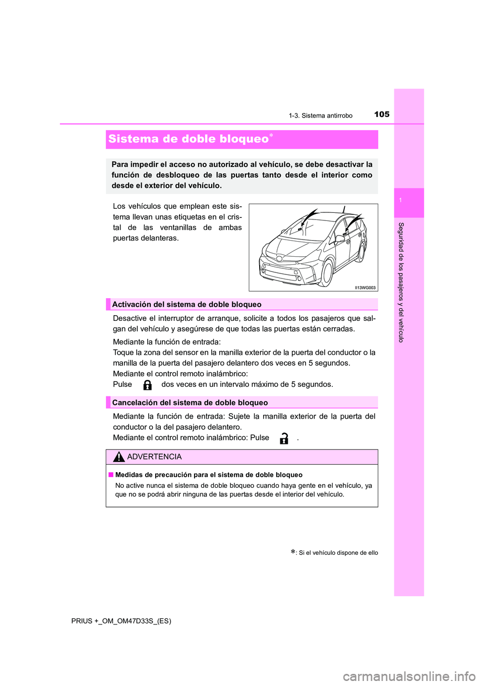 TOYOTA PRIUS PLUS 2019  Manual del propietario (in Spanish) 105
1
1-3. Sistema antirrobo
PRIUS +_OM_OM47D33S_(ES)
Seguridad de los pasajeros y del vehículo
Sistema de doble bloqueo
Los vehículos que emplean este sis- 
tema llevan unas etiquetas en el cris