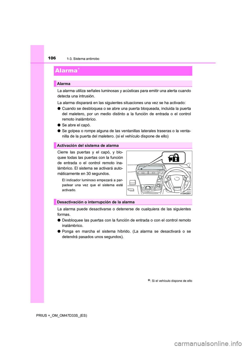 TOYOTA PRIUS PLUS 2019  Manual del propietario (in Spanish) 1061-3. Sistema antirrobo
PRIUS +_OM_OM47D33S_(ES)
Alarma
La alarma utiliza señales luminosas y acústicas para emitir una alerta cuando 
detecta una intrusión. 
La alarma disparará en las sigui