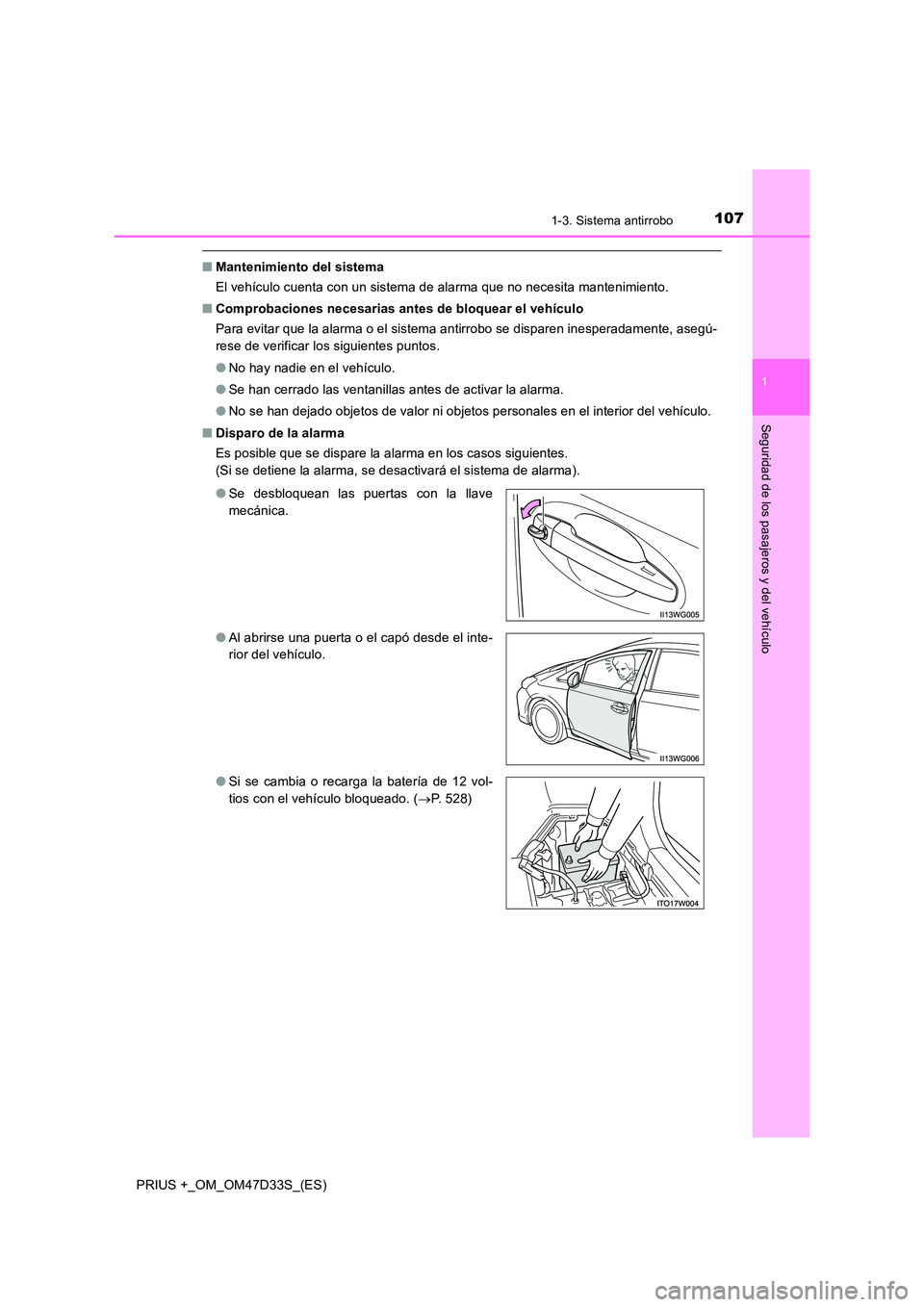 TOYOTA PRIUS PLUS 2019  Manual del propietario (in Spanish) 1071-3. Sistema antirrobo
1
PRIUS +_OM_OM47D33S_(ES)
Seguridad de los pasajeros y del vehículo
■Mantenimiento del sistema 
El vehículo cuenta con un sistema de alarma que no necesita mantenimiento