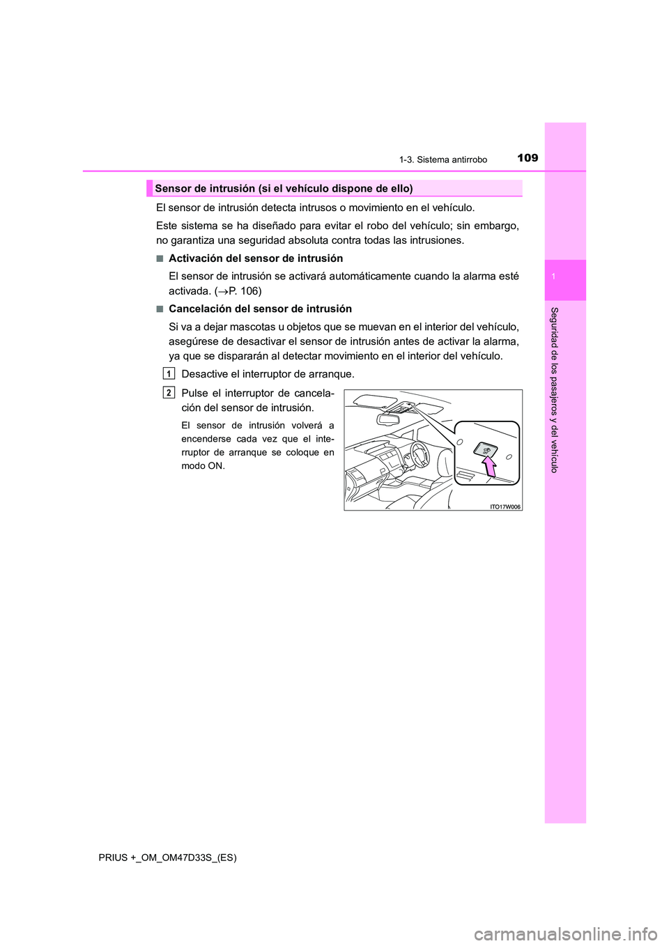 TOYOTA PRIUS PLUS 2019  Manual del propietario (in Spanish) 1091-3. Sistema antirrobo
1
PRIUS +_OM_OM47D33S_(ES)
Seguridad de los pasajeros y del vehículo
El sensor de intrusión detecta intrusos o movimiento en el vehículo. 
Este sistema se ha diseñado par