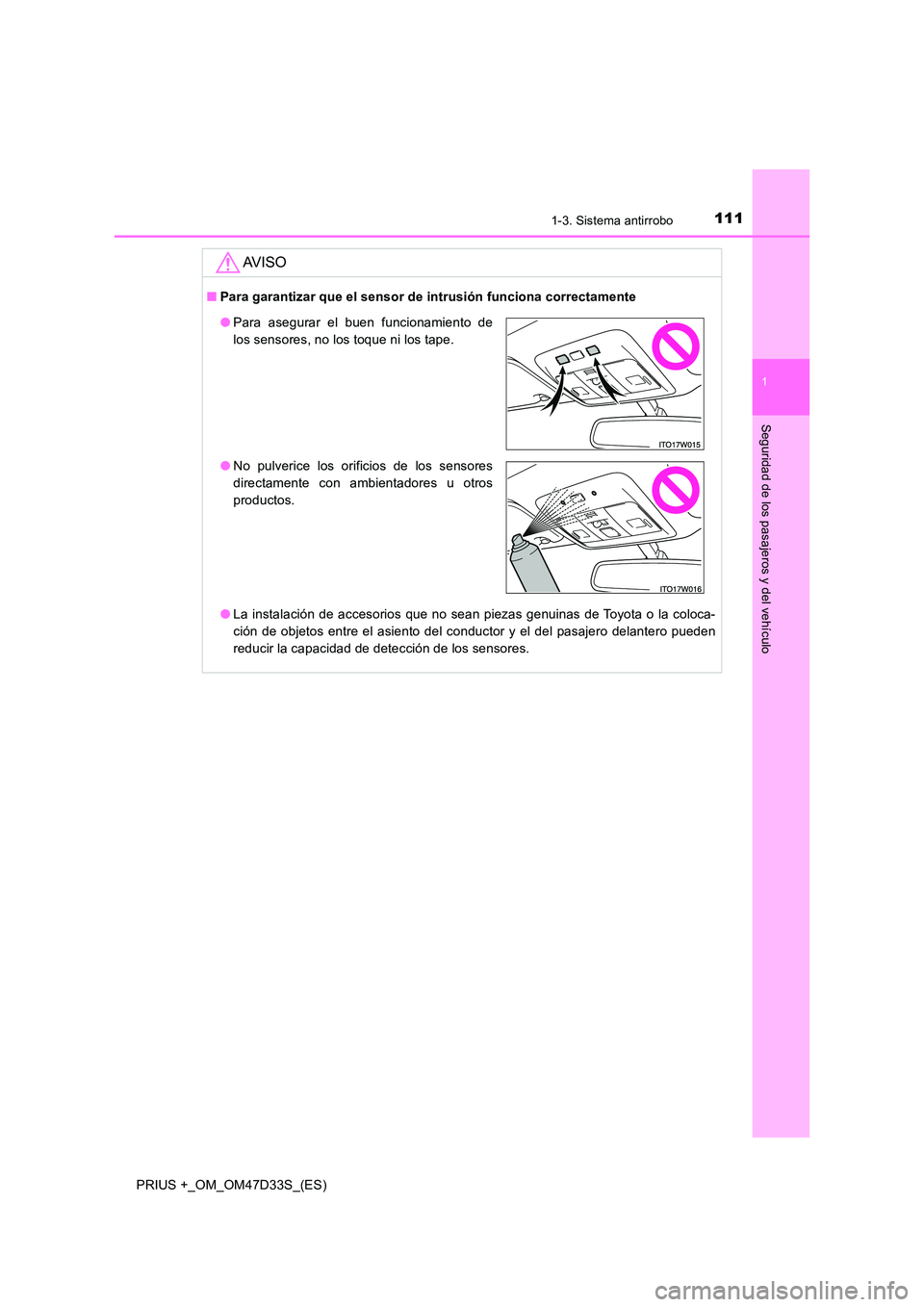 TOYOTA PRIUS PLUS 2019 Manual del propietario (in Spanish) 1111-3. Sistema antirrobo
1
PRIUS +_OM_OM47D33S_(ES)
Seguridad de los pasajeros y del vehículo
AV I S O
■Para garantizar que el sensor de intrusión funciona correctamente
● La instalación de a TOYOTA PRIUS PLUS 2019 Manual del propietario (in Spanish) 1111-3. Sistema antirrobo
1
PRIUS +_OM_OM47D33S_(ES)
Seguridad de los pasajeros y del vehículo
AV I S O
■Para garantizar que el sensor de intrusión funciona correctamente
● La instalación de a