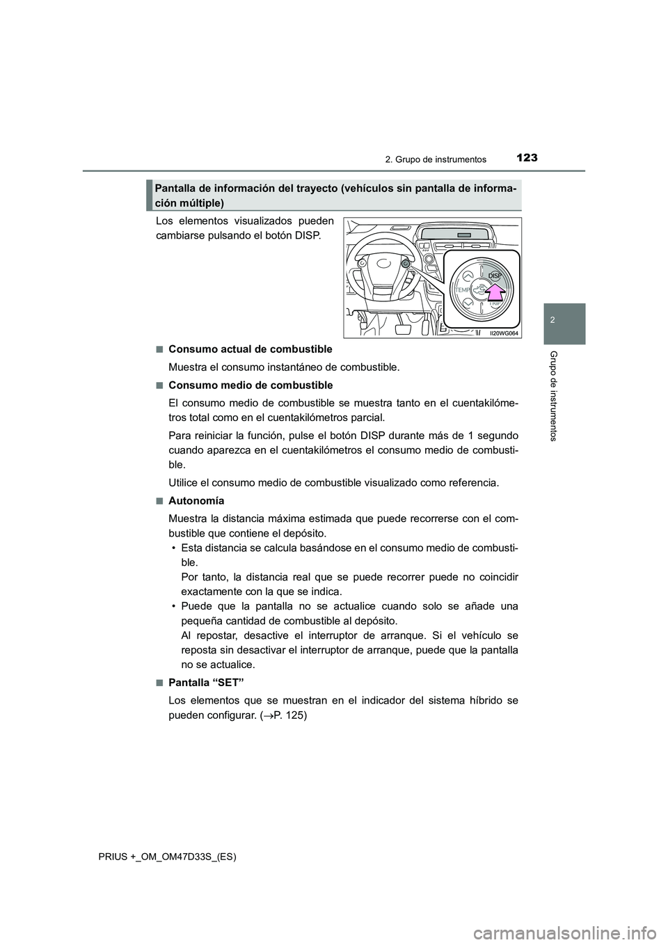 TOYOTA PRIUS PLUS 2019 Manual del propietario (in Spanish) 1232. Grupo de instrumentos
2
Grupo de instrumentos
PRIUS +_OM_OM47D33S_(ES)
Los elementos visualizados pueden
cambiarse pulsando el botón DISP.
■Consumo actual de combustible
Muestra el consumo in TOYOTA PRIUS PLUS 2019 Manual del propietario (in Spanish) 1232. Grupo de instrumentos
2
Grupo de instrumentos
PRIUS +_OM_OM47D33S_(ES)
Los elementos visualizados pueden
cambiarse pulsando el botón DISP.
■Consumo actual de combustible
Muestra el consumo in