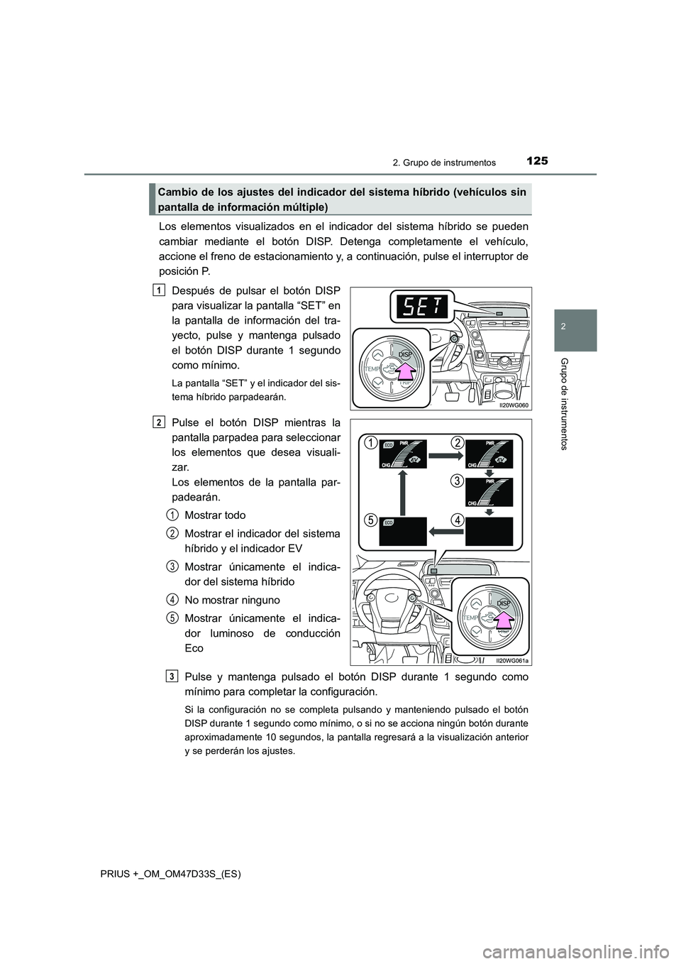 TOYOTA PRIUS PLUS 2019 Manual del propietario (in Spanish) 1252. Grupo de instrumentos
2
Grupo de instrumentos
PRIUS +_OM_OM47D33S_(ES)
Los elementos visualizados en el indicador del sistema híbrido se pueden
cambiar mediante el botón DISP. Detenga complet TOYOTA PRIUS PLUS 2019 Manual del propietario (in Spanish) 1252. Grupo de instrumentos
2
Grupo de instrumentos
PRIUS +_OM_OM47D33S_(ES)
Los elementos visualizados en el indicador del sistema híbrido se pueden
cambiar mediante el botón DISP. Detenga complet