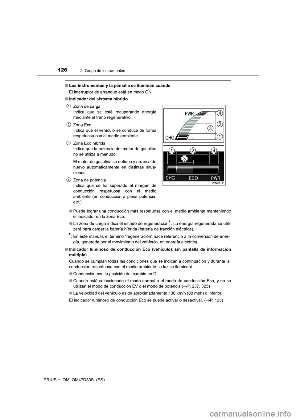 TOYOTA PRIUS PLUS 2019 Manual del propietario (in Spanish) 1262. Grupo de instrumentos
PRIUS +_OM_OM47D33S_(ES)
■Los instrumentos y la pantalla se iluminan cuando
El interruptor de arranque está en modo ON.
■Indicador del sistema híbrido
●Puede lograr TOYOTA PRIUS PLUS 2019 Manual del propietario (in Spanish) 1262. Grupo de instrumentos
PRIUS +_OM_OM47D33S_(ES)
■Los instrumentos y la pantalla se iluminan cuando
El interruptor de arranque está en modo ON.
■Indicador del sistema híbrido
●Puede lograr