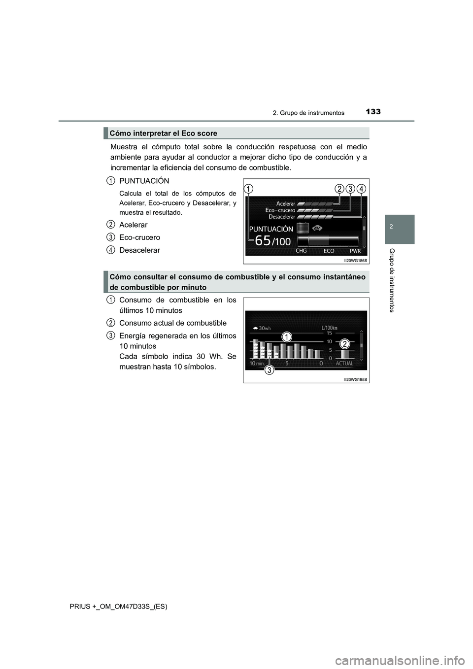 TOYOTA PRIUS PLUS 2019  Manual del propietario (in Spanish) 1332. Grupo de instrumentos
2
Grupo de instrumentos
PRIUS +_OM_OM47D33S_(ES)
Muestra el cómputo total sobre la conducción respetuosa con el medio
ambiente para ayudar al conductor a mejorar dicho ti