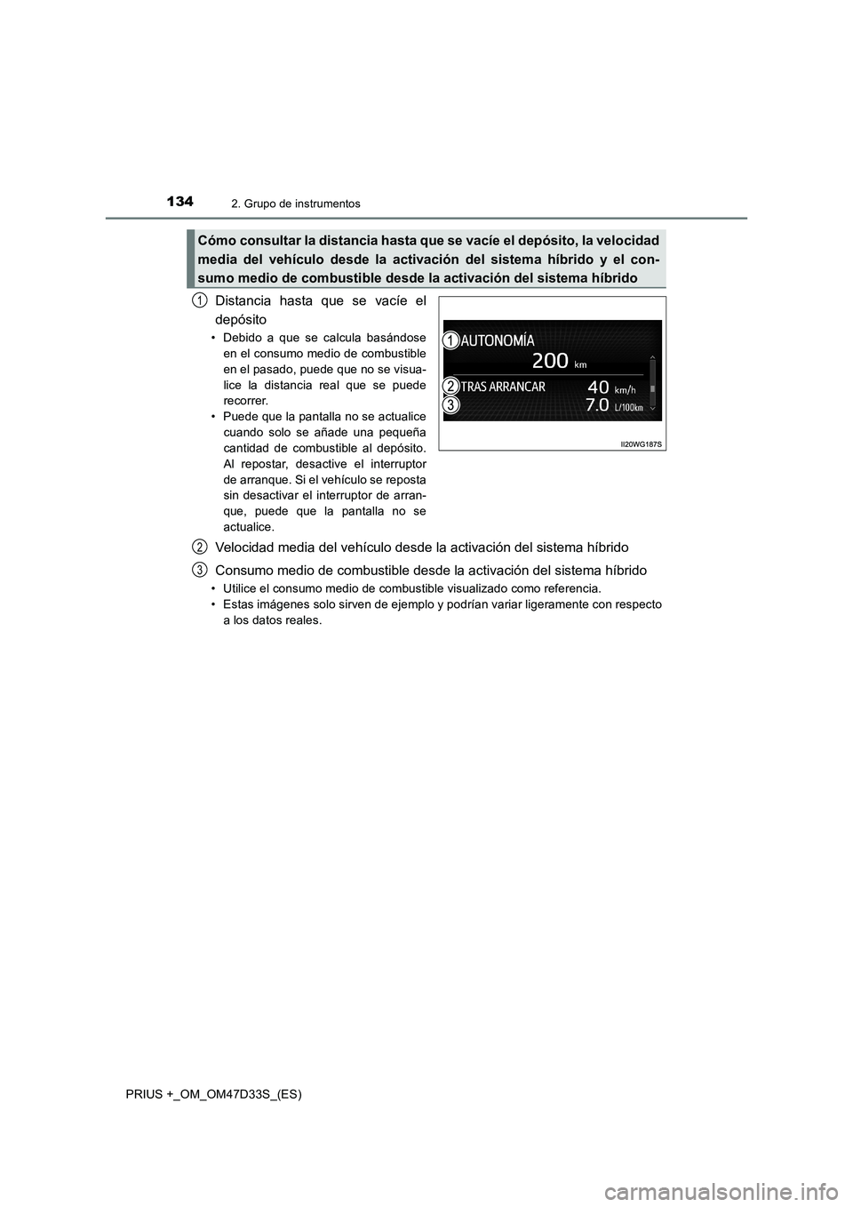 TOYOTA PRIUS PLUS 2019  Manual del propietario (in Spanish) 1342. Grupo de instrumentos
PRIUS +_OM_OM47D33S_(ES)
Distancia hasta que se vacíe el
depósito
• Debido a que se calcula basándose
en el consumo medio de combustible
en el pasado, puede que no se 
