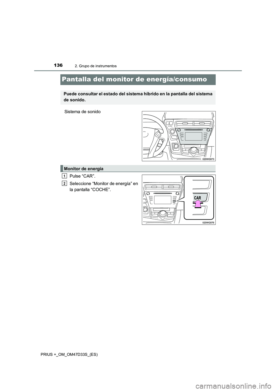 TOYOTA PRIUS PLUS 2019  Manual del propietario (in Spanish) 1362. Grupo de instrumentos
PRIUS +_OM_OM47D33S_(ES)
Pantalla del monitor de energía/consumo
Sistema de sonido 
Pulse “CAR”. 
Seleccione “Monitor de energía” en 
la pantalla “COCHE”.
Pue