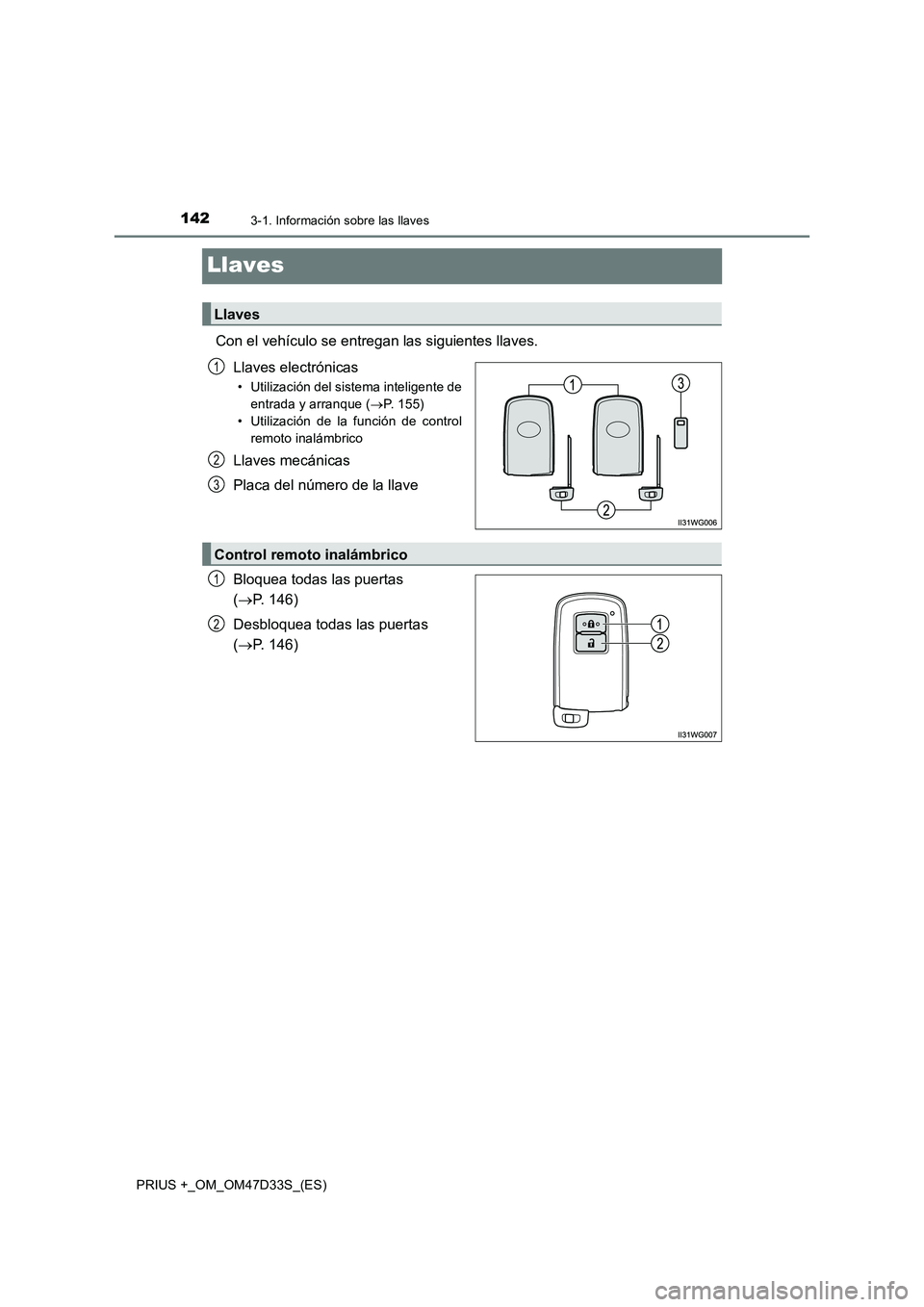 TOYOTA PRIUS PLUS 2019  Manual del propietario (in Spanish) 1423-1. Información sobre las llaves
PRIUS +_OM_OM47D33S_(ES)
Llaves
Con el vehículo se entregan las siguientes llaves.
Llaves electrónicas
• Utilización del sistema inteligente de
entrada y arr
