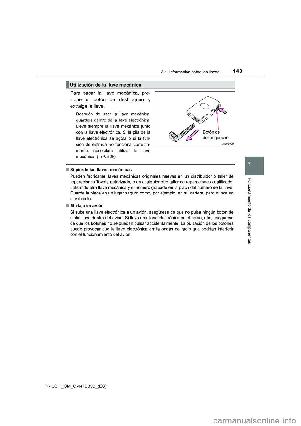 TOYOTA PRIUS PLUS 2019  Manual del propietario (in Spanish) 1433-1. Información sobre las llaves
3
Funcionamiento de los componentes
PRIUS +_OM_OM47D33S_(ES)
Para sacar la llave mecánica, pre- 
sione el botón de desbloqueo y
extraiga la llave. 
Después de 