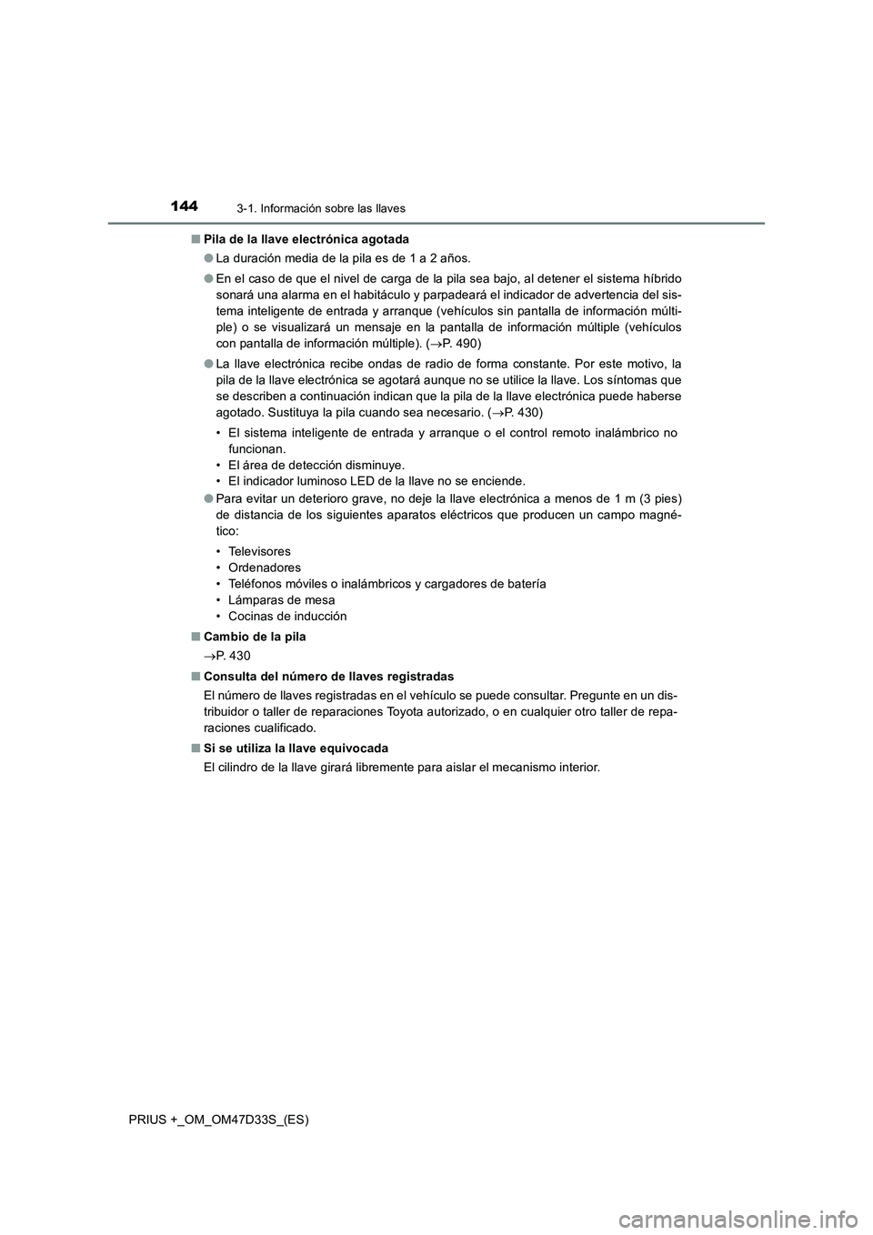 TOYOTA PRIUS PLUS 2019  Manual del propietario (in Spanish) 1443-1. Información sobre las llaves
PRIUS +_OM_OM47D33S_(ES)■Pila de la llave electrónica agotada
●La duración media de la pila es de 1 a 2 años.
●En el caso de que el nivel de carga de la 