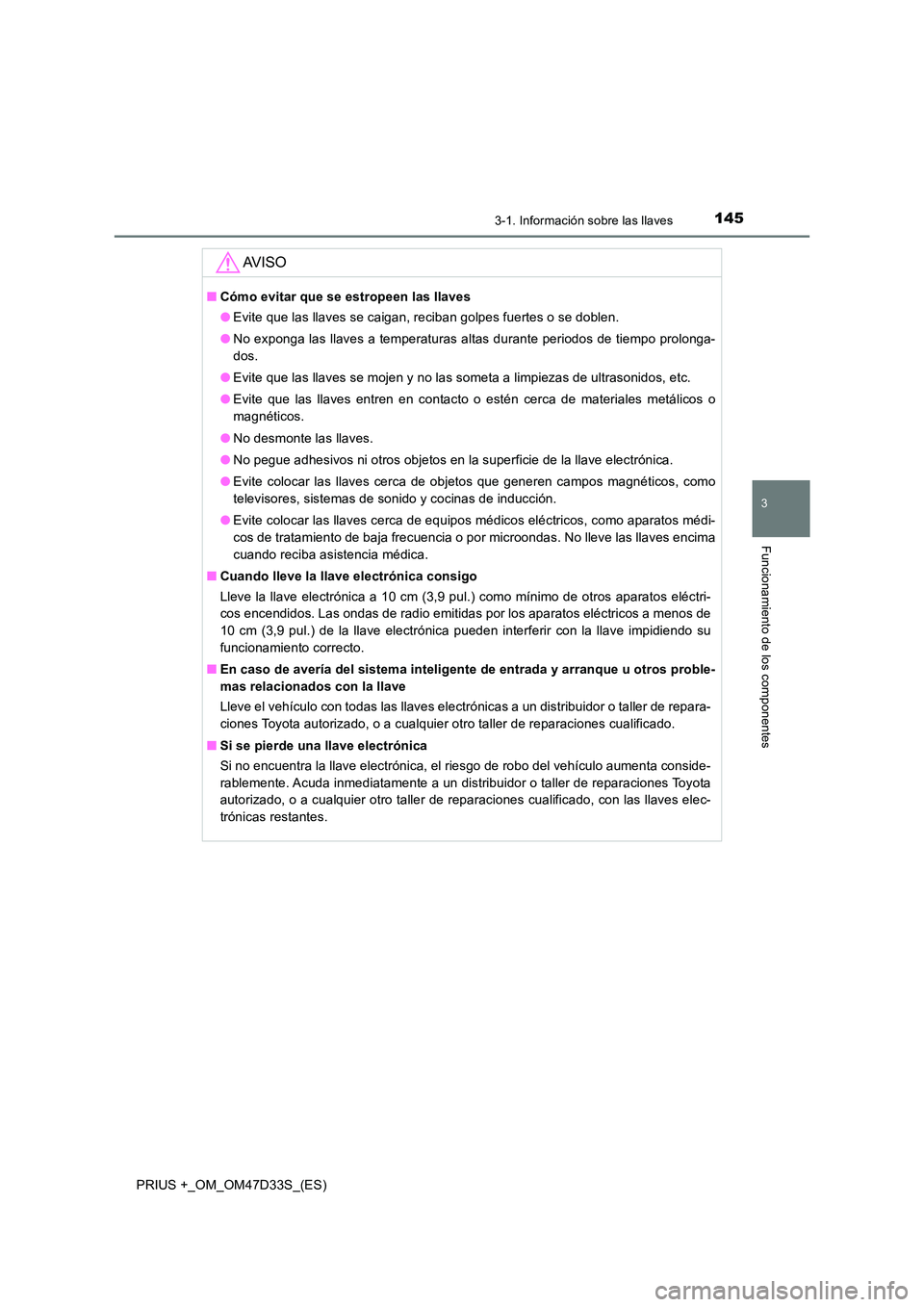 TOYOTA PRIUS PLUS 2019  Manual del propietario (in Spanish) 1453-1. Información sobre las llaves
3
Funcionamiento de los componentes
PRIUS +_OM_OM47D33S_(ES)
AV I S O
■Cómo evitar que se estropeen las llaves 
● Evite que las llaves se caigan, reciban gol