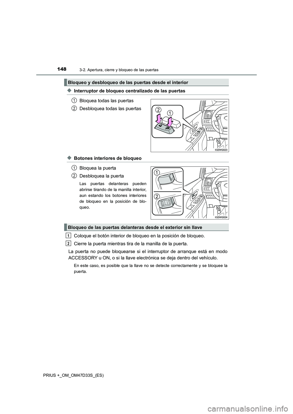 TOYOTA PRIUS PLUS 2019  Manual del propietario (in Spanish) 1483-2. Apertura, cierre y bloqueo de las puertas
PRIUS +_OM_OM47D33S_(ES)
◆Interruptor de bloqueo centralizado de las puertas 
Bloquea todas las puertas 
Desbloquea todas las puertas
◆Botones int
