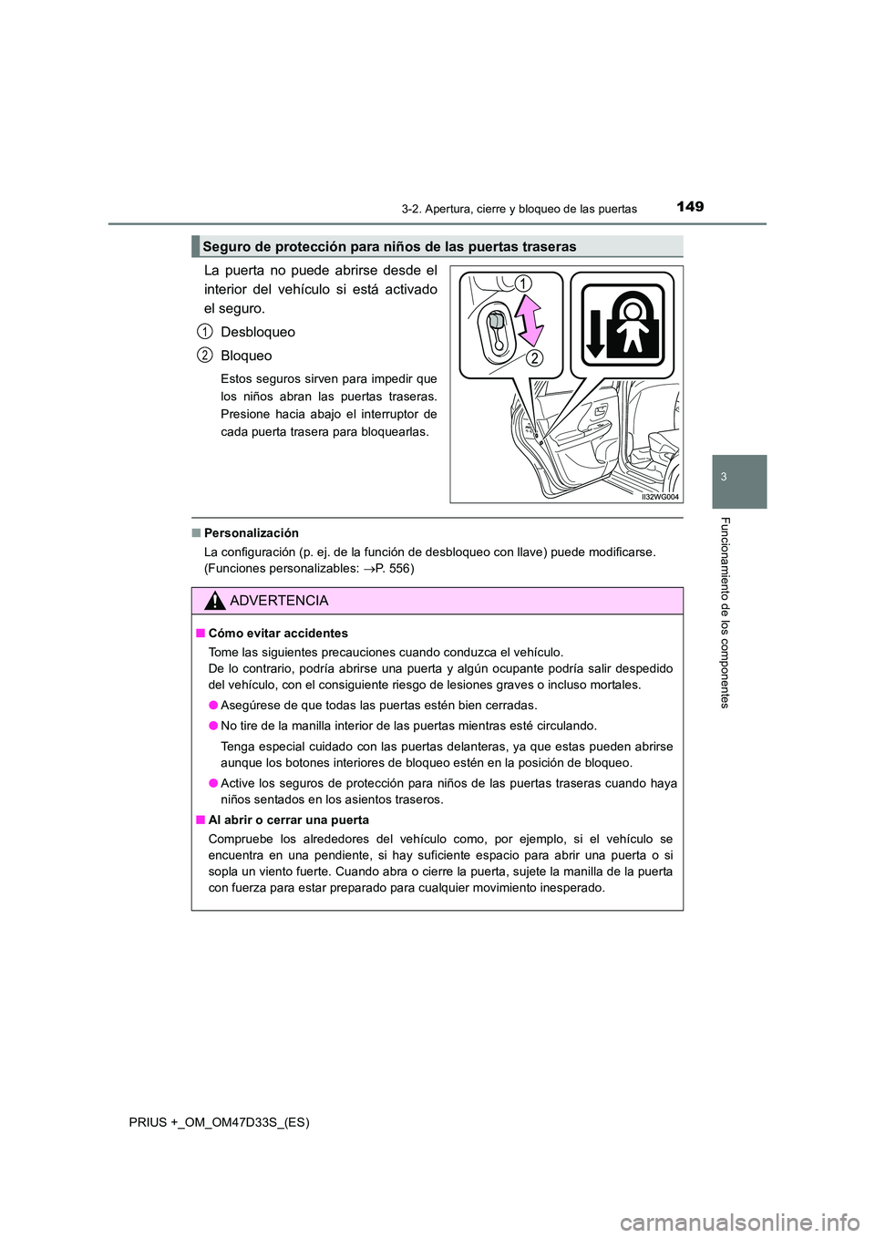 TOYOTA PRIUS PLUS 2019  Manual del propietario (in Spanish) 1493-2. Apertura, cierre y bloqueo de las puertas
3
Funcionamiento de los componentes
PRIUS +_OM_OM47D33S_(ES)
La puerta no puede abrirse desde el 
interior del vehículo si está activado
el seguro. 