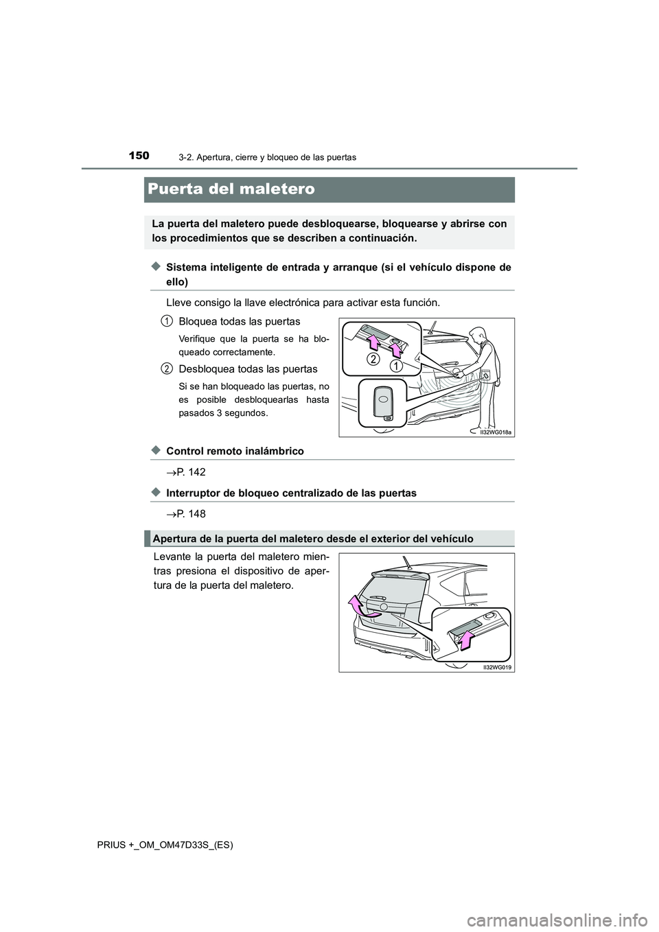 TOYOTA PRIUS PLUS 2019  Manual del propietario (in Spanish) 1503-2. Apertura, cierre y bloqueo de las puertas
PRIUS +_OM_OM47D33S_(ES)
Puerta del maletero
◆Sistema inteligente de entrada y arranque (si el vehículo dispone de
ello)
Lleve consigo la llave ele
