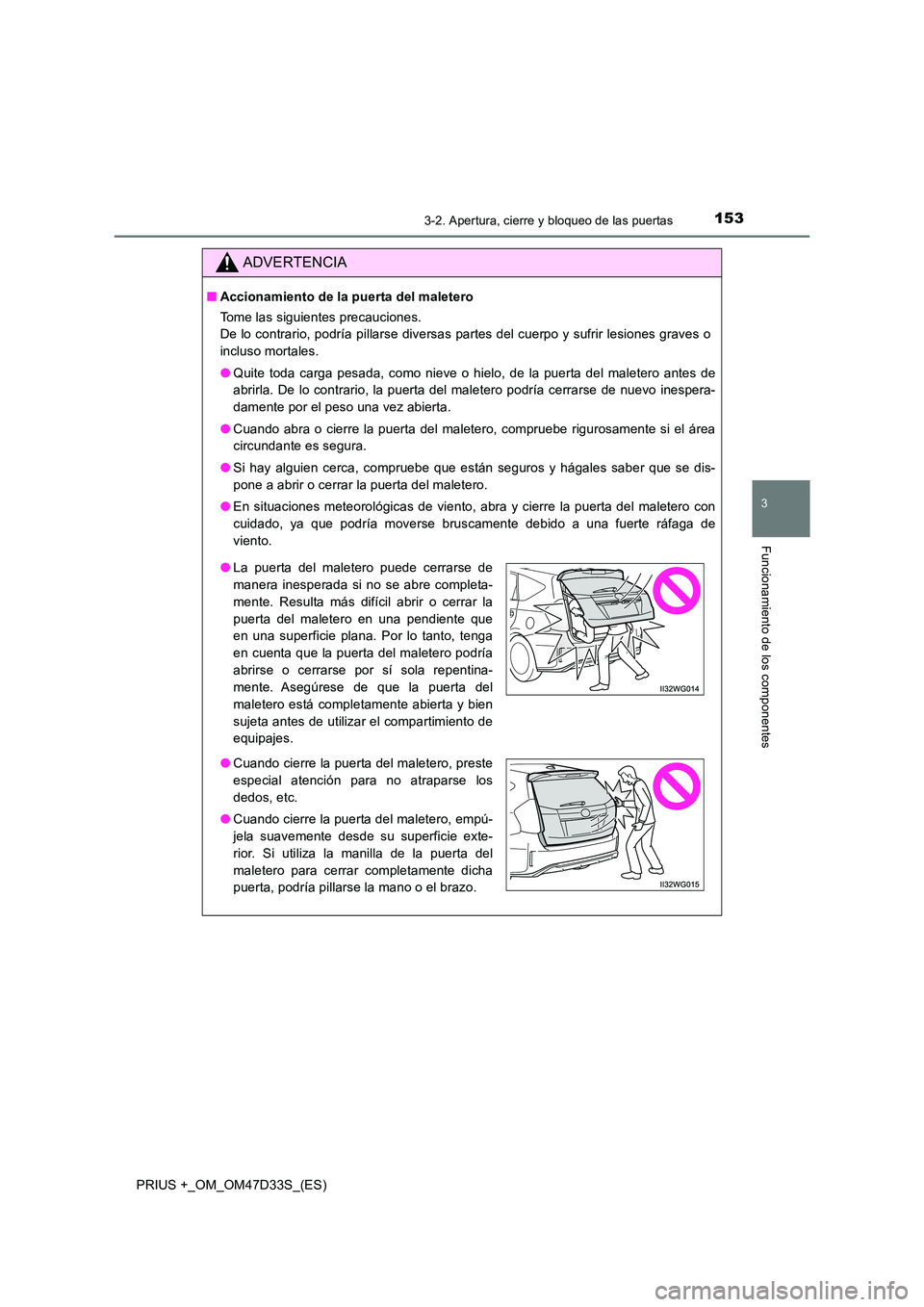TOYOTA PRIUS PLUS 2019  Manual del propietario (in Spanish) 1533-2. Apertura, cierre y bloqueo de las puertas
3
Funcionamiento de los componentes
PRIUS +_OM_OM47D33S_(ES)
ADVERTENCIA
■Accionamiento de la puerta del maletero 
Tome las siguientes precauciones.