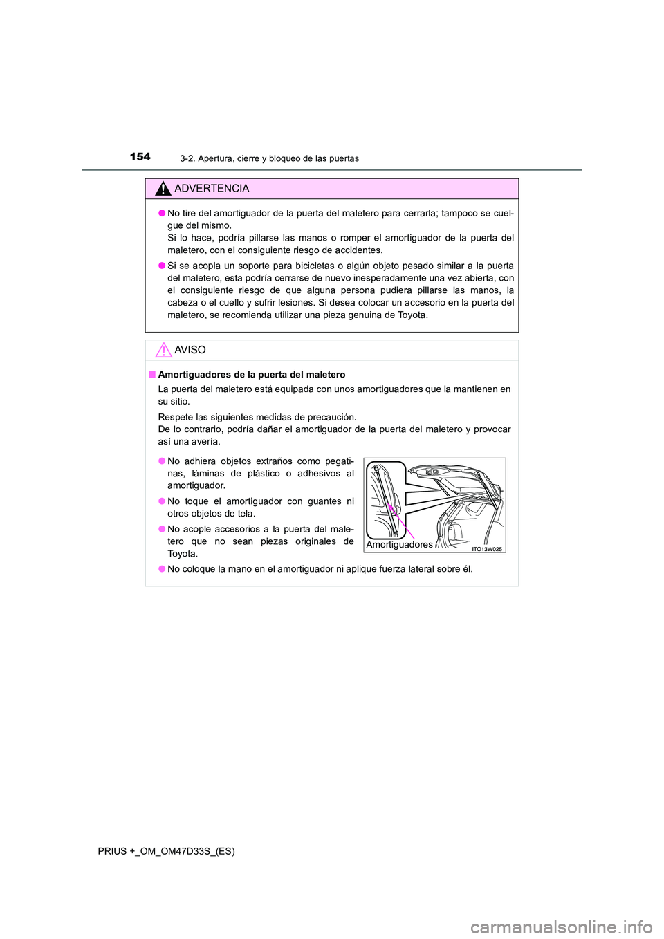 TOYOTA PRIUS PLUS 2019  Manual del propietario (in Spanish) 1543-2. Apertura, cierre y bloqueo de las puertas
PRIUS +_OM_OM47D33S_(ES)
ADVERTENCIA
●No tire del amortiguador de la puerta del maletero para cerrarla; tampoco se cuel- 
gue del mismo. 
Si lo hace