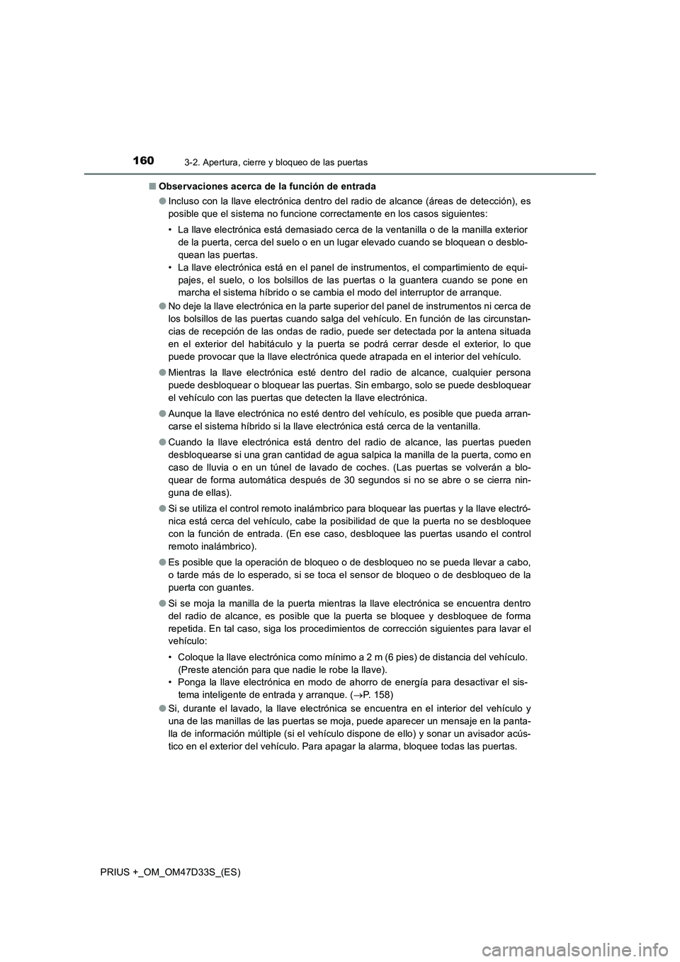 TOYOTA PRIUS PLUS 2019  Manual del propietario (in Spanish) 1603-2. Apertura, cierre y bloqueo de las puertas
PRIUS +_OM_OM47D33S_(ES)■Observaciones acerca de la función de entrada
●Incluso con la llave electrónica dentro del radio de alcance (áreas de 