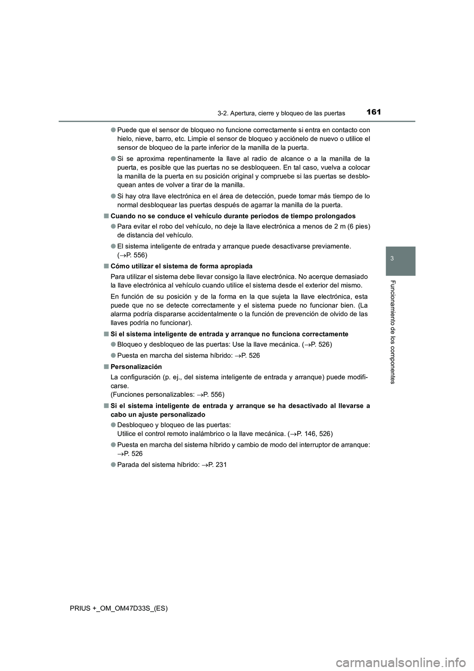 TOYOTA PRIUS PLUS 2019  Manual del propietario (in Spanish) 1613-2. Apertura, cierre y bloqueo de las puertas
3
Funcionamiento de los componentes
PRIUS +_OM_OM47D33S_(ES)●Puede que el sensor de bloqueo no funcione correctamente si entra en contacto con
hielo