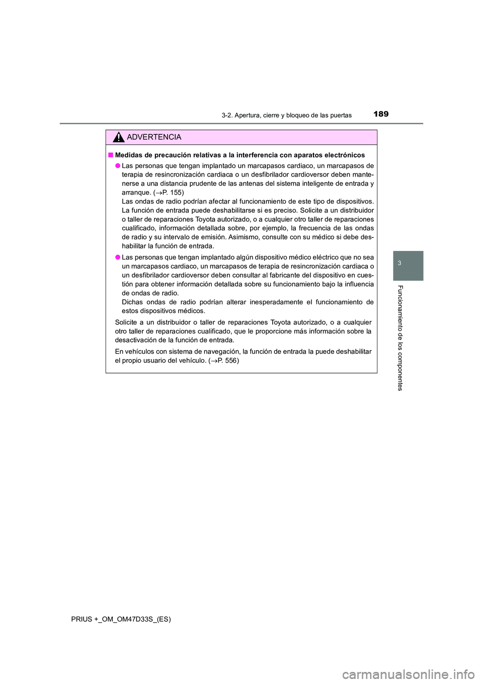 TOYOTA PRIUS PLUS 2019 Manual del propietario (in Spanish) 1893-2. Apertura, cierre y bloqueo de las puertas
3
Funcionamiento de los componentes
PRIUS +_OM_OM47D33S_(ES)
ADVERTENCIA
■Medidas de precaución relativas a la interferencia con aparatos electrón TOYOTA PRIUS PLUS 2019 Manual del propietario (in Spanish) 1893-2. Apertura, cierre y bloqueo de las puertas
3
Funcionamiento de los componentes
PRIUS +_OM_OM47D33S_(ES)
ADVERTENCIA
■Medidas de precaución relativas a la interferencia con aparatos electrón