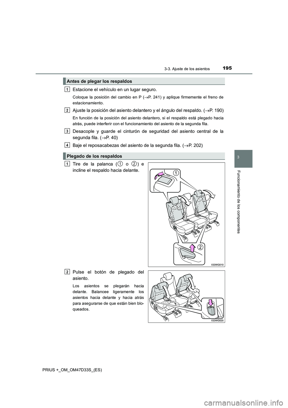 TOYOTA PRIUS PLUS 2019 Manual del propietario (in Spanish) 1953-3. Ajuste de los asientos
3
Funcionamiento de los componentes
PRIUS +_OM_OM47D33S_(ES)
Estacione el vehículo en un lugar seguro.
Coloque la posición del cambio en P (P. 241) y aplique firmem TOYOTA PRIUS PLUS 2019 Manual del propietario (in Spanish) 1953-3. Ajuste de los asientos
3
Funcionamiento de los componentes
PRIUS +_OM_OM47D33S_(ES)
Estacione el vehículo en un lugar seguro.
Coloque la posición del cambio en P (P. 241) y aplique firmem