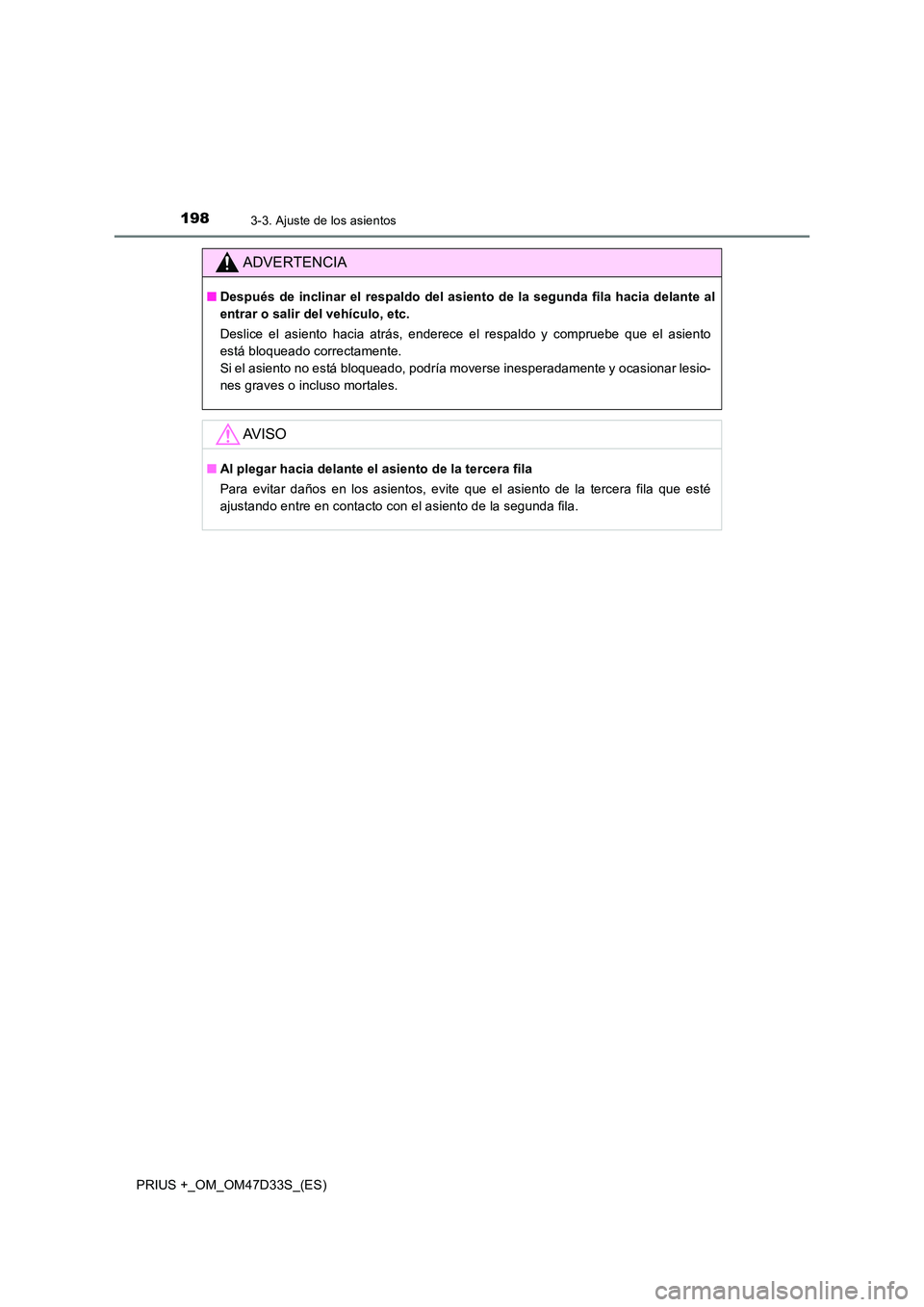 TOYOTA PRIUS PLUS 2019 Manual del propietario (in Spanish) 1983-3. Ajuste de los asientos
PRIUS +_OM_OM47D33S_(ES)
ADVERTENCIA
■Después de inclinar el respaldo del asiento de la segunda fila hacia delante al
entrar o salir del vehículo, etc.
Deslice el TOYOTA PRIUS PLUS 2019 Manual del propietario (in Spanish) 1983-3. Ajuste de los asientos
PRIUS +_OM_OM47D33S_(ES)
ADVERTENCIA
■Después de inclinar el respaldo del asiento de la segunda fila hacia delante al
entrar o salir del vehículo, etc.
Deslice el