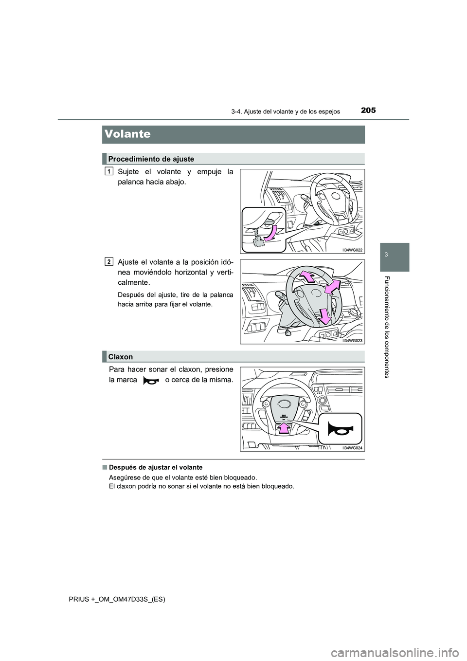 TOYOTA PRIUS PLUS 2019  Manual del propietario (in Spanish) 205
3
3-4. Ajuste del volante y de los espejos
Funcionamiento de los componentes
PRIUS +_OM_OM47D33S_(ES)
Volante
Sujete el volante y empuje la 
palanca hacia abajo. 
Ajuste el volante a la posición 