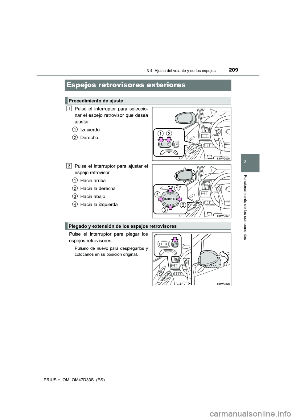 TOYOTA PRIUS PLUS 2019  Manual del propietario (in Spanish) 209
3
3-4. Ajuste del volante y de los espejos
Funcionamiento de los componentes
PRIUS +_OM_OM47D33S_(ES)
Espejos retrovisores exteriores
Pulse el interruptor para seleccio- 
nar el espejo retrovisor 