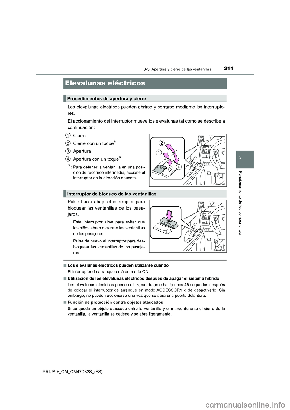TOYOTA PRIUS PLUS 2019  Manual del propietario (in Spanish) 211
3
3-5. Apertura y cierre de las ventanillas
Funcionamiento de los componentes
PRIUS +_OM_OM47D33S_(ES)
Elevalunas eléctricos
Los elevalunas eléctricos pueden abrirse y cerrarse mediante los inte