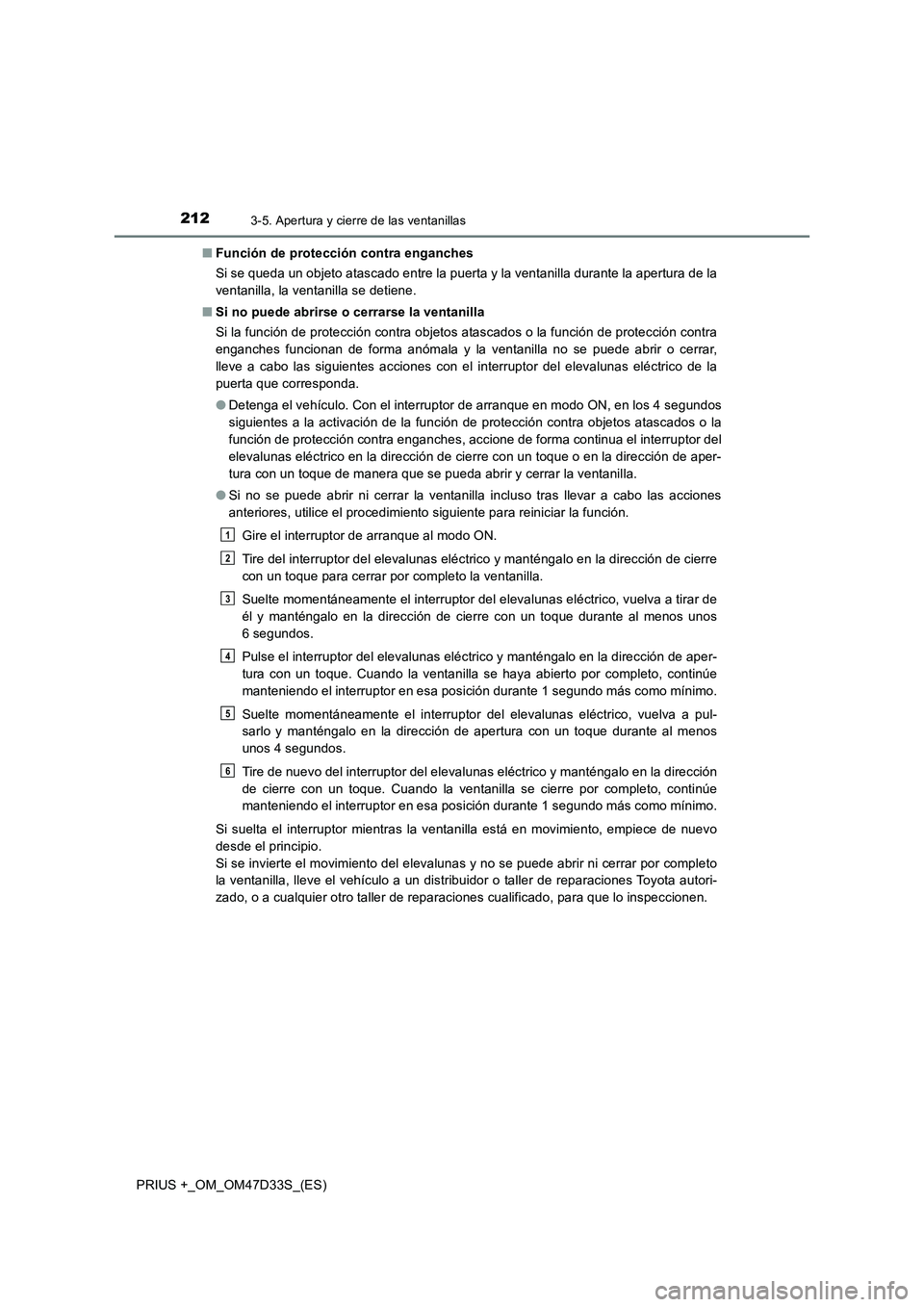 TOYOTA PRIUS PLUS 2019  Manual del propietario (in Spanish) 2123-5. Apertura y cierre de las ventanillas
PRIUS +_OM_OM47D33S_(ES)■Función de protección contra enganches
Si se queda un objeto atascado entre la puerta y la ventanilla durante la apertura de l
