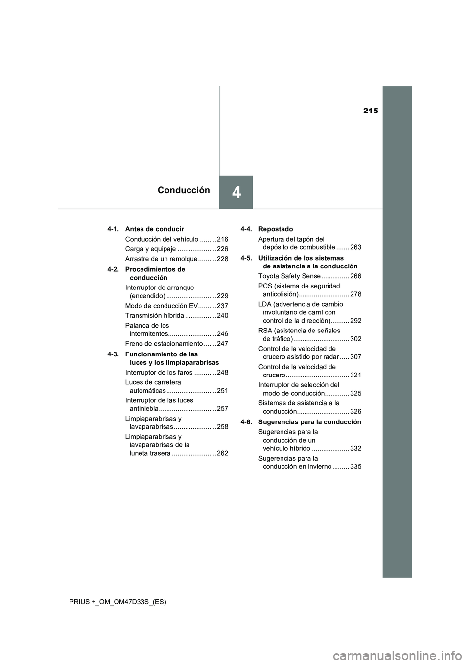 TOYOTA PRIUS PLUS 2019  Manual del propietario (in Spanish) 215
4Conducción
PRIUS +_OM_OM47D33S_(ES)4-1. Antes de conducir
Conducción del vehículo .........216
Carga y equipaje .....................226
Arrastre de un remolque ..........228
4-2. Procedimient