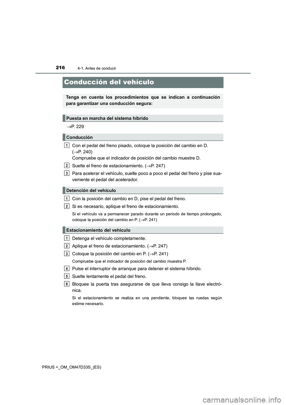 TOYOTA PRIUS PLUS 2019  Manual del propietario (in Spanish) 2164-1. Antes de conducir
PRIUS +_OM_OM47D33S_(ES)
Conducción del vehículo
P. 229
Con el pedal del freno pisado, coloque la posición del cambio en D. 
(P. 240) 
Compruebe que el indicador de 