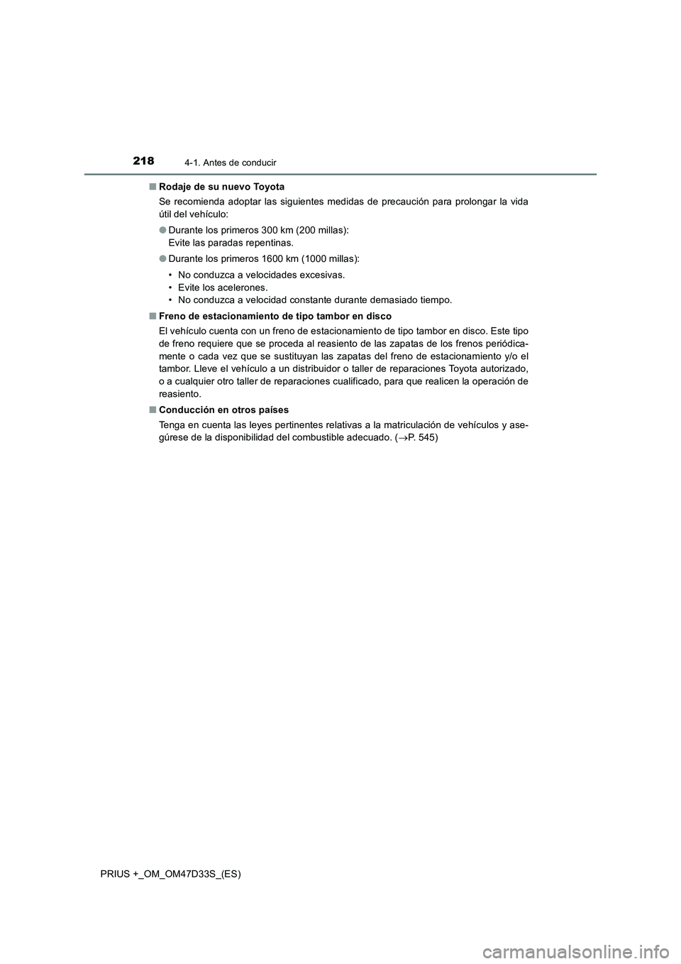 TOYOTA PRIUS PLUS 2019  Manual del propietario (in Spanish) 2184-1. Antes de conducir
PRIUS +_OM_OM47D33S_(ES)■Rodaje de su nuevo Toyota
Se recomienda adoptar las siguientes medidas de precaución para prolongar la vida
útil del vehículo:
●Durante los pr