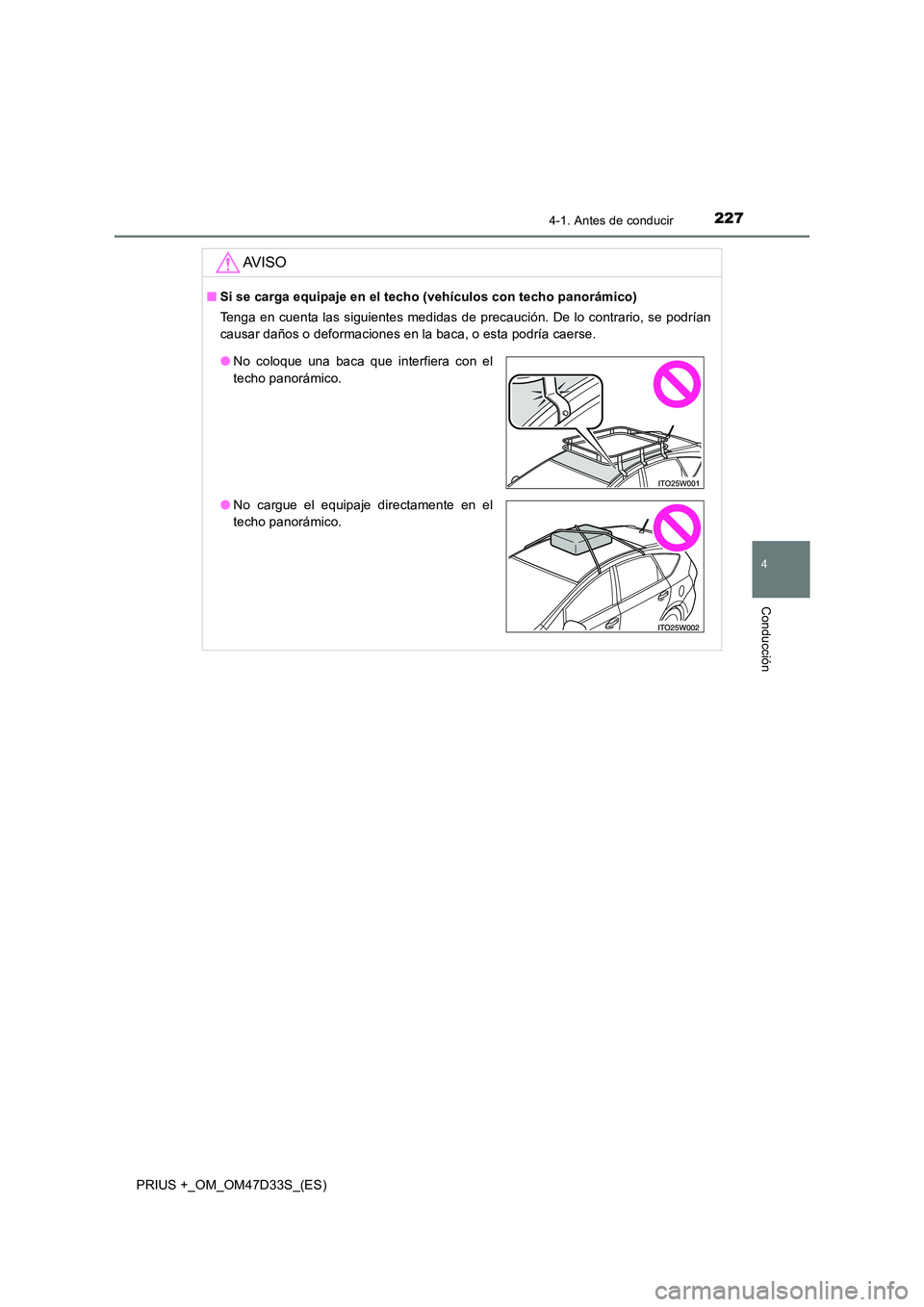TOYOTA PRIUS PLUS 2019 Manual del propietario (in Spanish) 2274-1. Antes de conducir
4
Conducción
PRIUS +_OM_OM47D33S_(ES)
AV I S O
■Si se carga equipaje en el techo (vehículos con techo panorámico)
Tenga en cuenta las siguientes medidas de precaución. TOYOTA PRIUS PLUS 2019 Manual del propietario (in Spanish) 2274-1. Antes de conducir
4
Conducción
PRIUS +_OM_OM47D33S_(ES)
AV I S O
■Si se carga equipaje en el techo (vehículos con techo panorámico)
Tenga en cuenta las siguientes medidas de precaución.