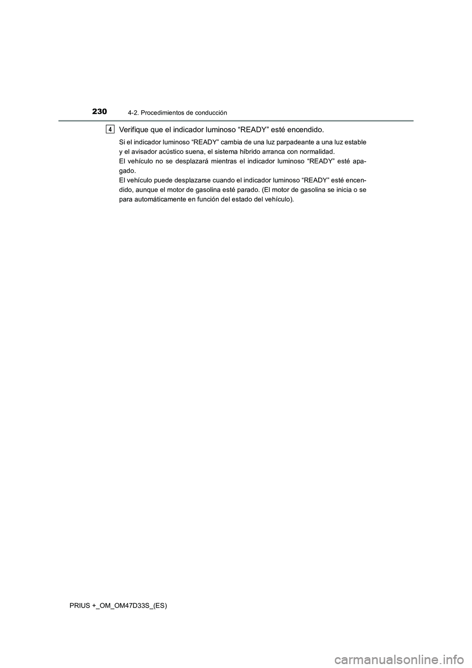 TOYOTA PRIUS PLUS 2019 Manual del propietario (in Spanish) 2304-2. Procedimientos de conducción
PRIUS +_OM_OM47D33S_(ES)
Verifique que el indicador luminoso “READY” esté encendido.
Si el indicador luminoso “READY” cambia de una luz parpadeante a una TOYOTA PRIUS PLUS 2019 Manual del propietario (in Spanish) 2304-2. Procedimientos de conducción
PRIUS +_OM_OM47D33S_(ES)
Verifique que el indicador luminoso “READY” esté encendido.
Si el indicador luminoso “READY” cambia de una luz parpadeante a una