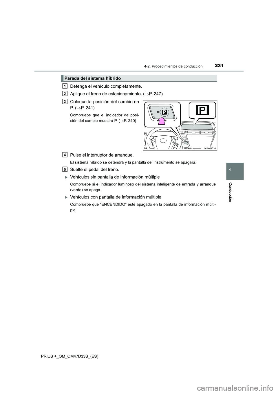 TOYOTA PRIUS PLUS 2019 Manual del propietario (in Spanish) 2314-2. Procedimientos de conducción
4
Conducción
PRIUS +_OM_OM47D33S_(ES)
Detenga el vehículo completamente.
Aplique el freno de estacionamiento. (P. 247)
Coloque la posición del cambio en
P. TOYOTA PRIUS PLUS 2019 Manual del propietario (in Spanish) 2314-2. Procedimientos de conducción
4
Conducción
PRIUS +_OM_OM47D33S_(ES)
Detenga el vehículo completamente.
Aplique el freno de estacionamiento. (P. 247)
Coloque la posición del cambio en
P.