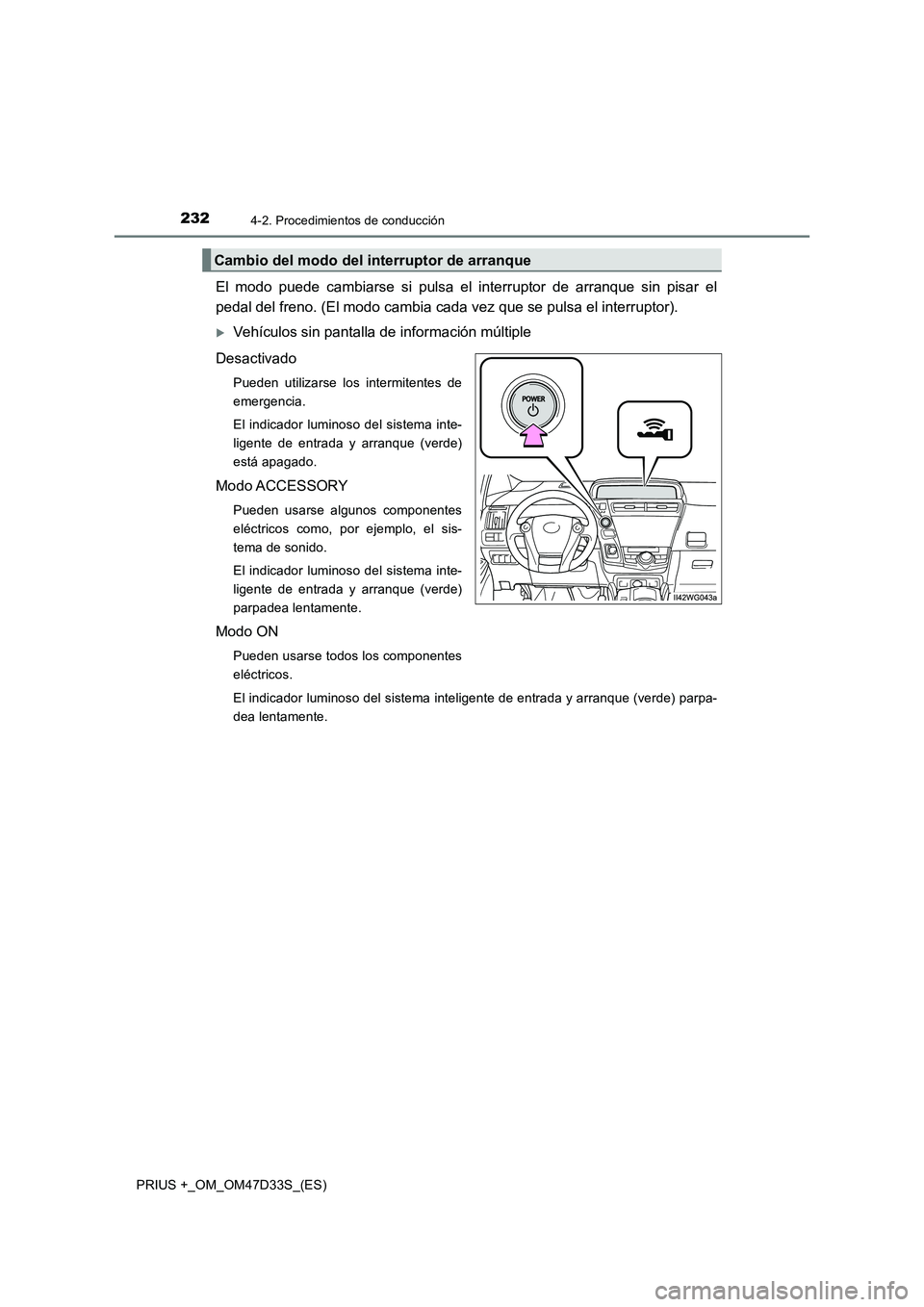 TOYOTA PRIUS PLUS 2019 Manual del propietario (in Spanish) 2324-2. Procedimientos de conducción
PRIUS +_OM_OM47D33S_(ES)
El modo puede cambiarse si pulsa el interruptor de arranque sin pisar el
pedal del freno. (El modo cambia cada vez que se pulsa el inter TOYOTA PRIUS PLUS 2019 Manual del propietario (in Spanish) 2324-2. Procedimientos de conducción
PRIUS +_OM_OM47D33S_(ES)
El modo puede cambiarse si pulsa el interruptor de arranque sin pisar el
pedal del freno. (El modo cambia cada vez que se pulsa el inter