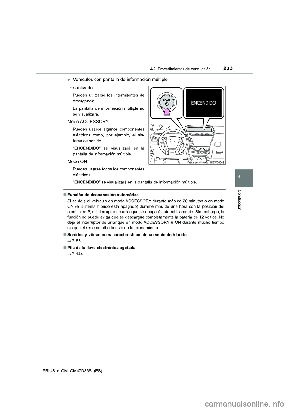 TOYOTA PRIUS PLUS 2019 Manual del propietario (in Spanish) 2334-2. Procedimientos de conducción
4
Conducción
PRIUS +_OM_OM47D33S_(ES)
Vehículos con pantalla de información múltiple
Desactivado
Pueden utilizarse los intermitentes de
emergencia.
La p TOYOTA PRIUS PLUS 2019 Manual del propietario (in Spanish) 2334-2. Procedimientos de conducción
4
Conducción
PRIUS +_OM_OM47D33S_(ES)
Vehículos con pantalla de información múltiple
Desactivado
Pueden utilizarse los intermitentes de
emergencia.
La p
