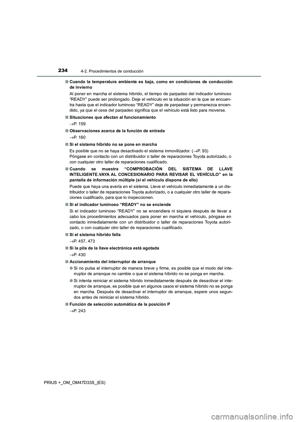 TOYOTA PRIUS PLUS 2019 Manual del propietario (in Spanish) 2344-2. Procedimientos de conducción
PRIUS +_OM_OM47D33S_(ES)■Cuando la temperatura ambiente es baja, como en condiciones de conducción
de invierno
Al poner en marcha el sistema híbrido, el tiemp TOYOTA PRIUS PLUS 2019 Manual del propietario (in Spanish) 2344-2. Procedimientos de conducción
PRIUS +_OM_OM47D33S_(ES)■Cuando la temperatura ambiente es baja, como en condiciones de conducción
de invierno
Al poner en marcha el sistema híbrido, el tiemp