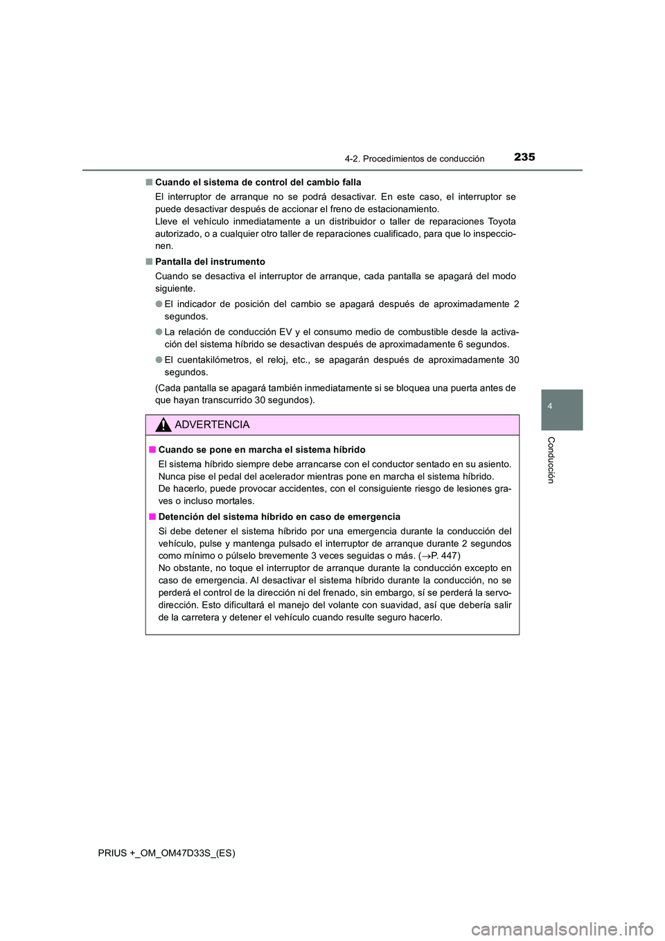 TOYOTA PRIUS PLUS 2019 Manual del propietario (in Spanish) 2354-2. Procedimientos de conducción
4
Conducción
PRIUS +_OM_OM47D33S_(ES)
■ Cuando el sistema de control del cambio falla
El interruptor de arranque no se podrá desactivar. En este caso, el in TOYOTA PRIUS PLUS 2019 Manual del propietario (in Spanish) 2354-2. Procedimientos de conducción
4
Conducción
PRIUS +_OM_OM47D33S_(ES)
■ Cuando el sistema de control del cambio falla
El interruptor de arranque no se podrá desactivar. En este caso, el in