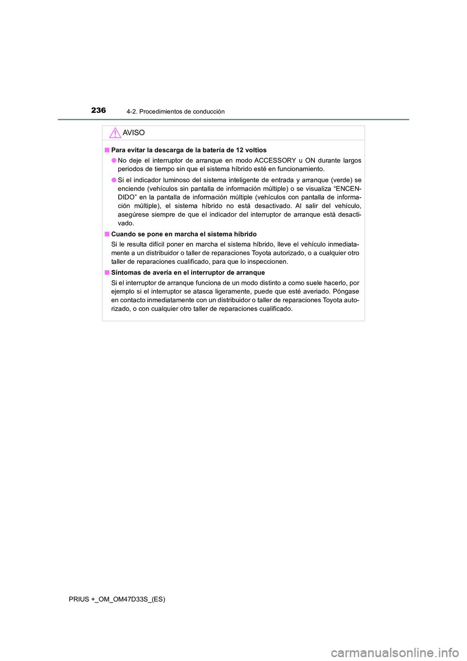 TOYOTA PRIUS PLUS 2019 Manual del propietario (in Spanish) 2364-2. Procedimientos de conducción
PRIUS +_OM_OM47D33S_(ES)
AV I S O
■Para evitar la descarga de la batería de 12 voltios
● No deje el interruptor de arranque en modo ACCESSORY u ON durante l TOYOTA PRIUS PLUS 2019 Manual del propietario (in Spanish) 2364-2. Procedimientos de conducción
PRIUS +_OM_OM47D33S_(ES)
AV I S O
■Para evitar la descarga de la batería de 12 voltios
● No deje el interruptor de arranque en modo ACCESSORY u ON durante l