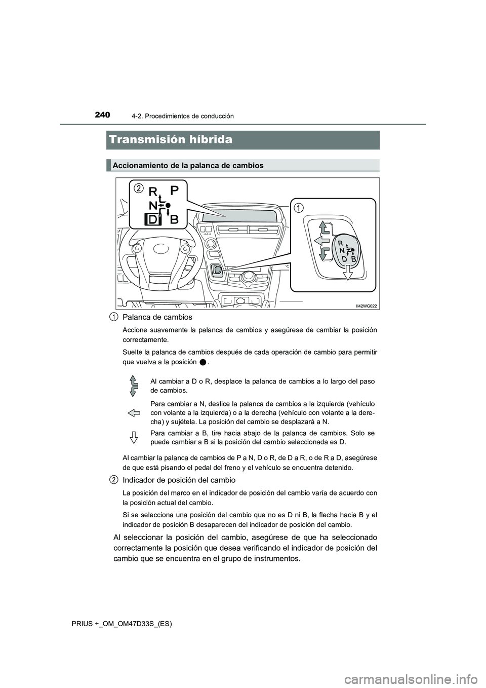TOYOTA PRIUS PLUS 2019 Manual del propietario (in Spanish) 2404-2. Procedimientos de conducción
PRIUS +_OM_OM47D33S_(ES)
Transmisión híbrida
Palanca de cambios
Accione suavemente la palanca de cambios y asegúrese de cambiar la posición
correctamente.
Sue TOYOTA PRIUS PLUS 2019 Manual del propietario (in Spanish) 2404-2. Procedimientos de conducción
PRIUS +_OM_OM47D33S_(ES)
Transmisión híbrida
Palanca de cambios
Accione suavemente la palanca de cambios y asegúrese de cambiar la posición
correctamente.
Sue