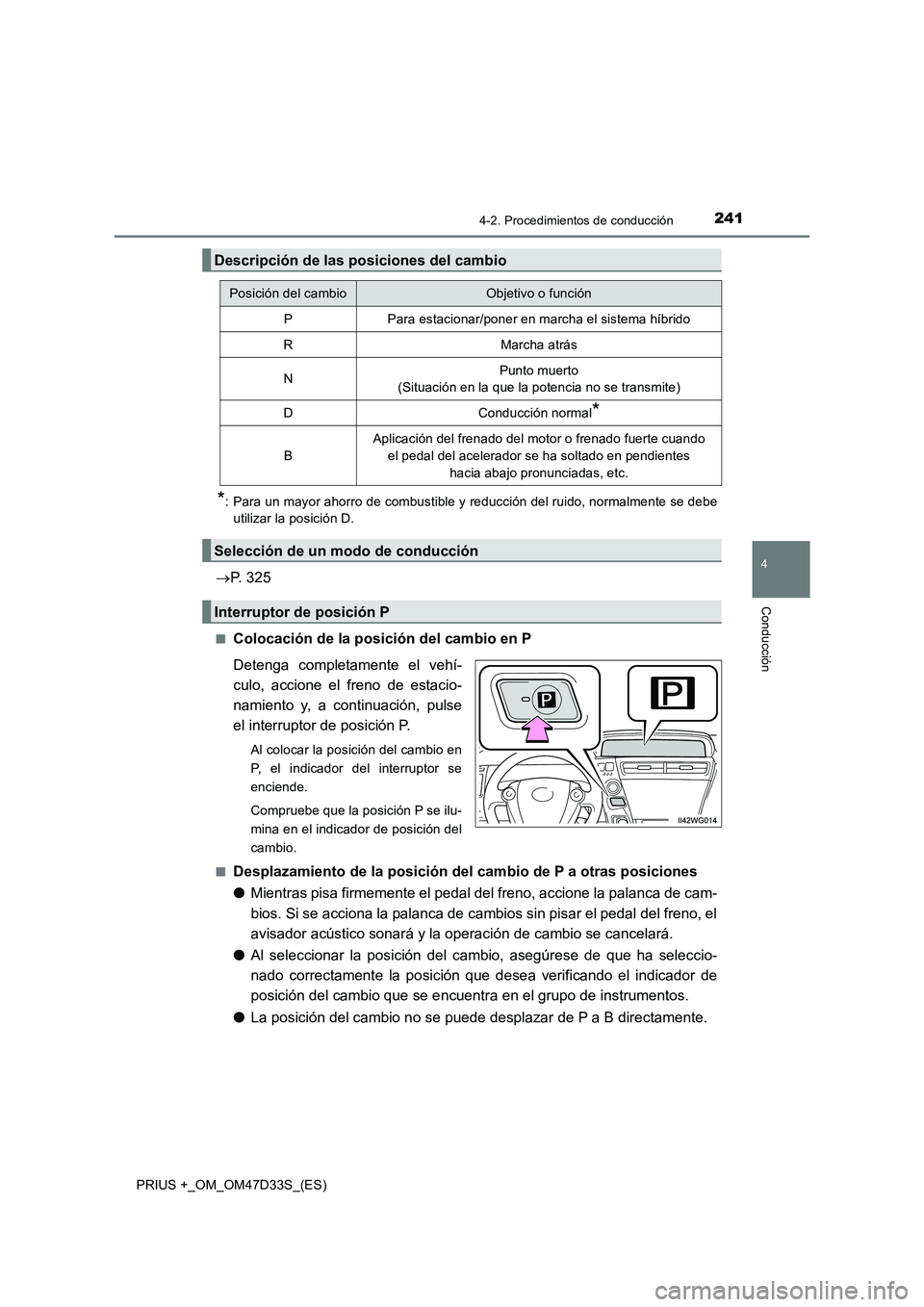 TOYOTA PRIUS PLUS 2019 Manual del propietario (in Spanish) 2414-2. Procedimientos de conducción
4
Conducción
PRIUS +_OM_OM47D33S_(ES)
*: Para un mayor ahorro de combustible y reducción del ruido, normalmente se debe
utilizar la posición D.
P. 325
■Co TOYOTA PRIUS PLUS 2019 Manual del propietario (in Spanish) 2414-2. Procedimientos de conducción
4
Conducción
PRIUS +_OM_OM47D33S_(ES)
*: Para un mayor ahorro de combustible y reducción del ruido, normalmente se debe
utilizar la posición D.
P. 325
■Co