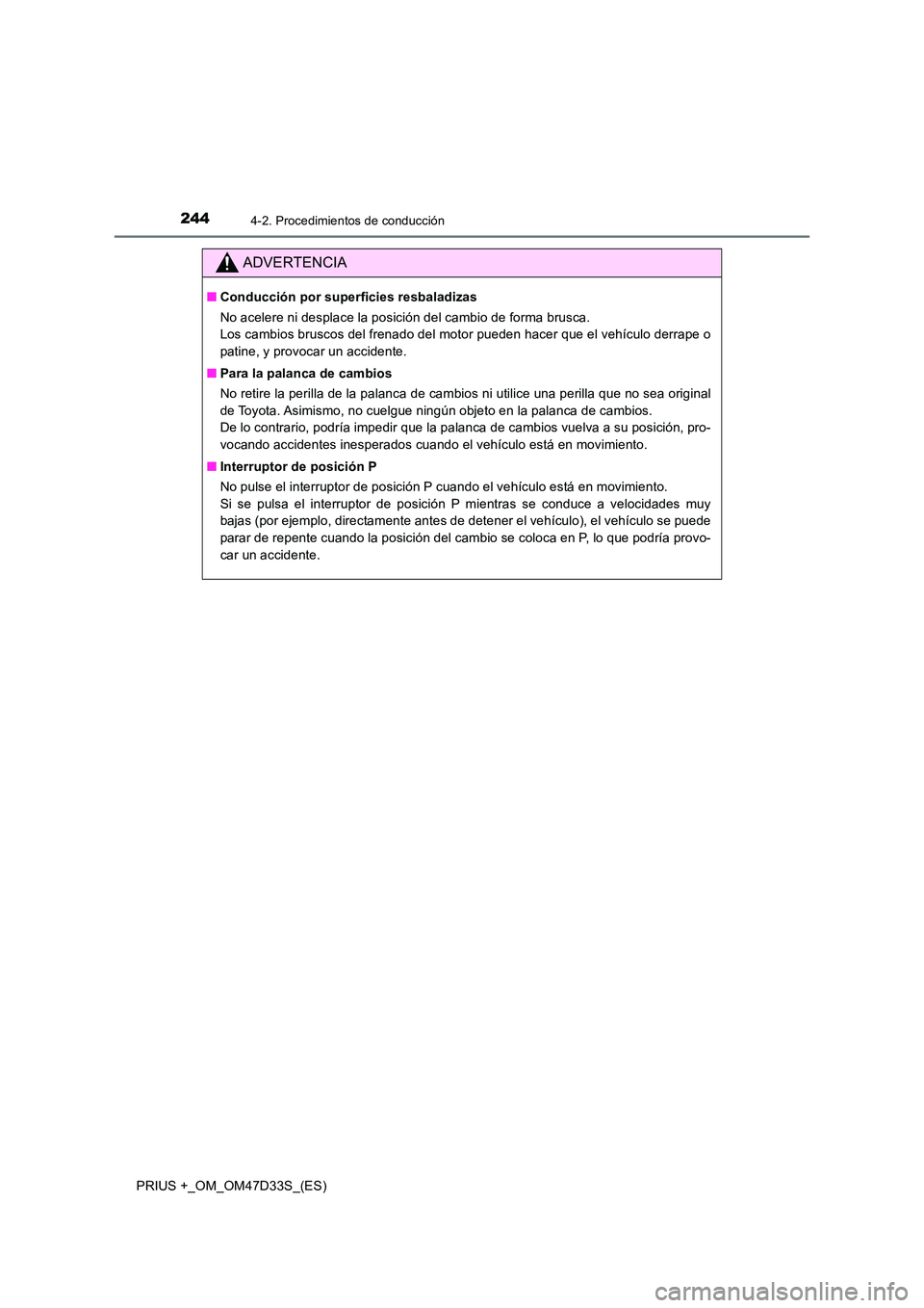 TOYOTA PRIUS PLUS 2019 Manual del propietario (in Spanish) 2444-2. Procedimientos de conducción
PRIUS +_OM_OM47D33S_(ES)
ADVERTENCIA
■Conducción por superficies resbaladizas
No acelere ni desplace la posición del cambio de forma brusca.
Los cambios br TOYOTA PRIUS PLUS 2019 Manual del propietario (in Spanish) 2444-2. Procedimientos de conducción
PRIUS +_OM_OM47D33S_(ES)
ADVERTENCIA
■Conducción por superficies resbaladizas
No acelere ni desplace la posición del cambio de forma brusca.
Los cambios br