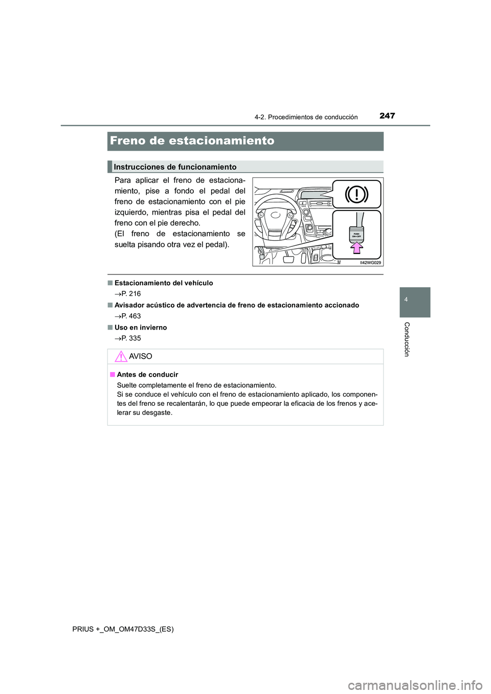 TOYOTA PRIUS PLUS 2019 Manual del propietario (in Spanish) 247
4
4-2. Procedimientos de conducción
Conducción
PRIUS +_OM_OM47D33S_(ES)
Freno de estacionamiento
Para aplicar el freno de estaciona-
miento, pise a fondo el pedal del
freno de estacionamiento c TOYOTA PRIUS PLUS 2019 Manual del propietario (in Spanish) 247
4
4-2. Procedimientos de conducción
Conducción
PRIUS +_OM_OM47D33S_(ES)
Freno de estacionamiento
Para aplicar el freno de estaciona-
miento, pise a fondo el pedal del
freno de estacionamiento c