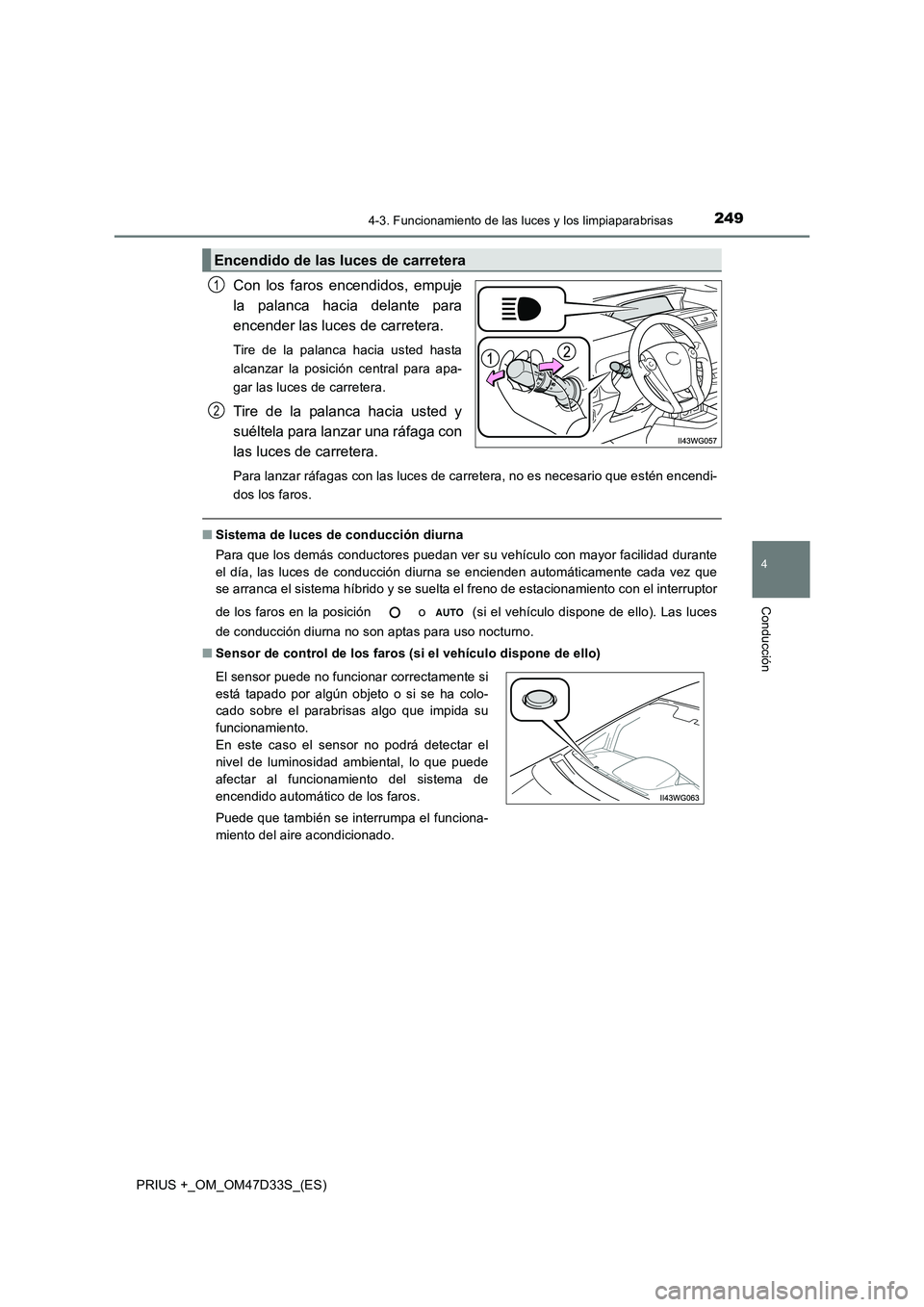 TOYOTA PRIUS PLUS 2019 Manual del propietario (in Spanish) 2494-3. Funcionamiento de las luces y los limpiaparabrisas
4
Conducción
PRIUS +_OM_OM47D33S_(ES)
Con los faros encendidos, empuje
la palanca hacia delante para
encender las luces de carretera.
Tire TOYOTA PRIUS PLUS 2019 Manual del propietario (in Spanish) 2494-3. Funcionamiento de las luces y los limpiaparabrisas
4
Conducción
PRIUS +_OM_OM47D33S_(ES)
Con los faros encendidos, empuje
la palanca hacia delante para
encender las luces de carretera.
Tire