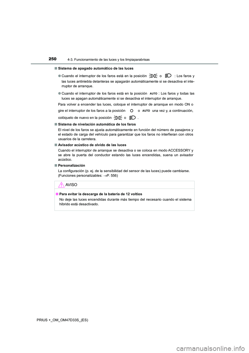 TOYOTA PRIUS PLUS 2019 Manual del propietario (in Spanish) 2504-3. Funcionamiento de las luces y los limpiaparabrisas
PRIUS +_OM_OM47D33S_(ES)
■ Sistema de apagado automático de las luces
● Cuando el interruptor de los faros está en la posición o : TOYOTA PRIUS PLUS 2019 Manual del propietario (in Spanish) 2504-3. Funcionamiento de las luces y los limpiaparabrisas
PRIUS +_OM_OM47D33S_(ES)
■ Sistema de apagado automático de las luces
● Cuando el interruptor de los faros está en la posición o :