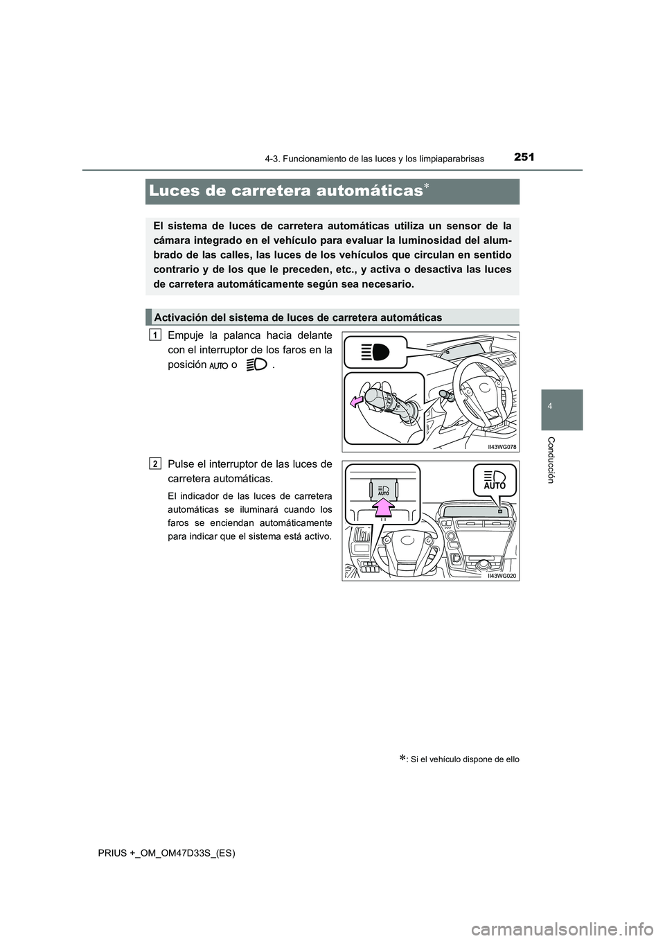 TOYOTA PRIUS PLUS 2019 Manual del propietario (in Spanish) 251
4
4-3. Funcionamiento de las luces y los limpiaparabrisas
Conducción
PRIUS +_OM_OM47D33S_(ES)
Luces de carretera automáticas
Empuje la palanca hacia delante
con el interruptor de los faros e TOYOTA PRIUS PLUS 2019 Manual del propietario (in Spanish) 251
4
4-3. Funcionamiento de las luces y los limpiaparabrisas
Conducción
PRIUS +_OM_OM47D33S_(ES)
Luces de carretera automáticas
Empuje la palanca hacia delante
con el interruptor de los faros e